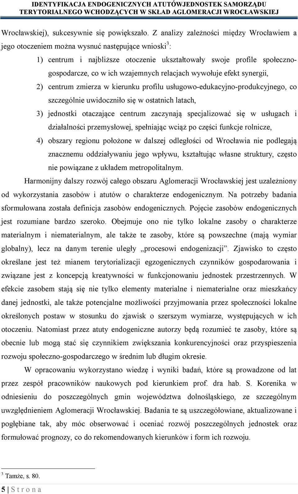 relacjach wywołuje efekt synergii, 2) centrum zmierza w kierunku profilu usługowo-edukacyjno-produkcyjnego, co szczególnie uwidoczniło się w ostatnich latach, 3) jednostki otaczające centrum