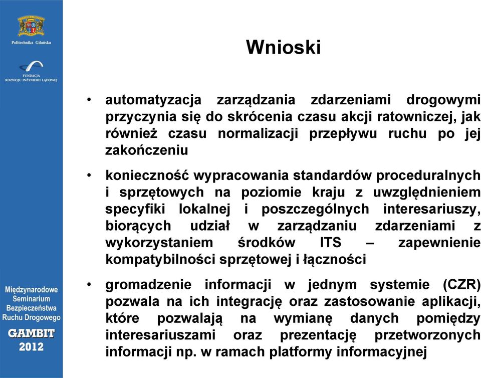 udział w zarządzaniu zdarzeniami z wykorzystaniem środków ITS zapewnienie kompatybilności sprzętowej i łączności gromadzenie informacji w jednym systemie (CZR) pozwala na