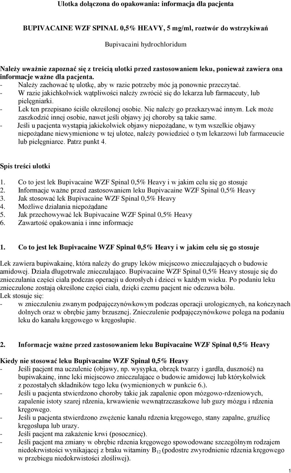 - W razie jakichkolwiek wątpliwości należy zwrócić się do lekarza lub farmaceuty, lub pielęgniarki. - Lek ten przepisano ściśle określonej osobie. Nie należy go przekazywać innym.