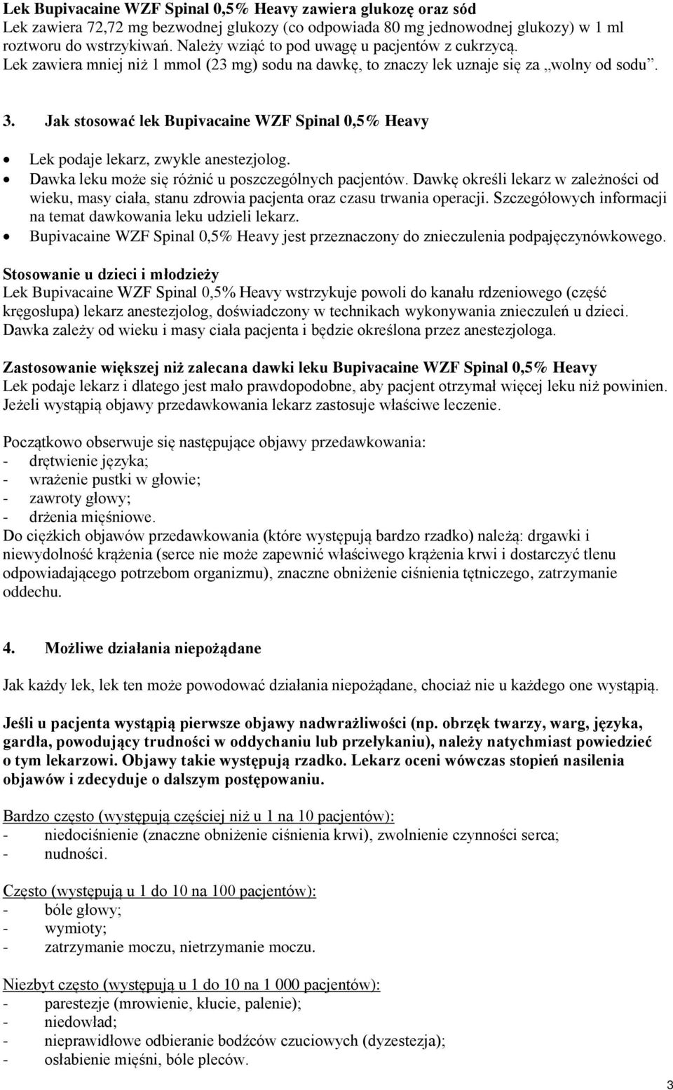 Jak stosować lek Bupivacaine WZF Spinal 0,5% Heavy Lek podaje lekarz, zwykle anestezjolog. Dawka leku może się różnić u poszczególnych pacjentów.