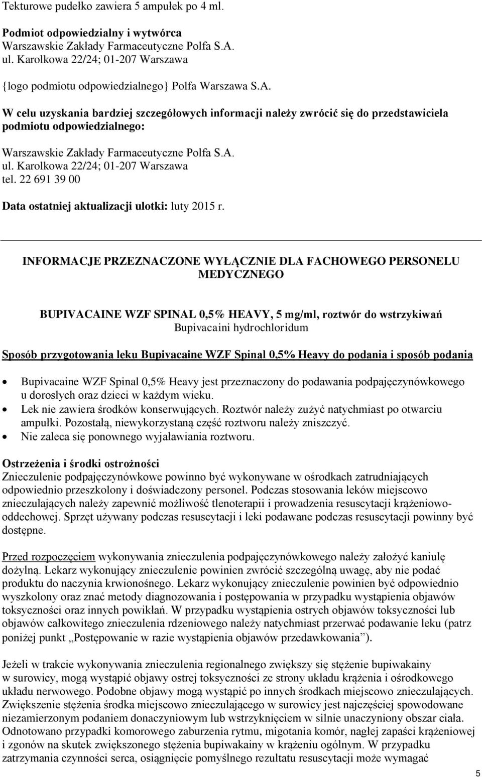 W celu uzyskania bardziej szczegółowych informacji należy zwrócić się do przedstawiciela podmiotu odpowiedzialnego: Warszawskie Zakłady Farmaceutyczne Polfa S.A. ul.