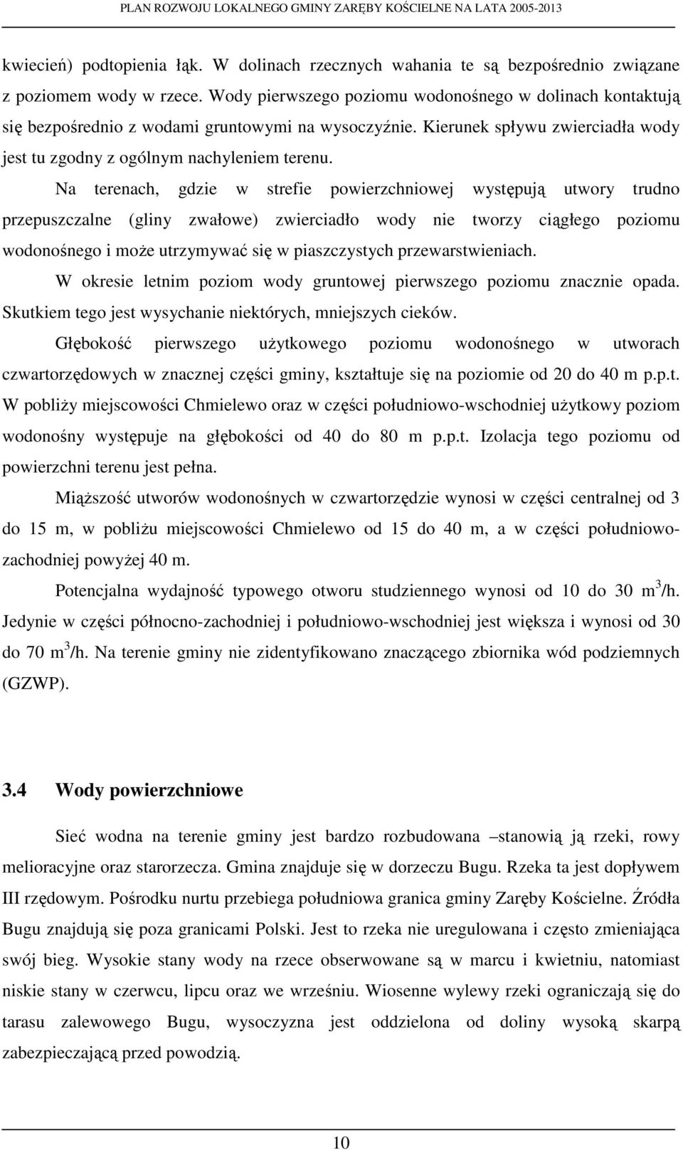 Na terenach, gdzie w strefie powierzchniowej występują utwory trudno przepuszczalne (gliny zwałowe) zwierciadło wody nie tworzy ciągłego poziomu wodonośnego i moŝe utrzymywać się w piaszczystych