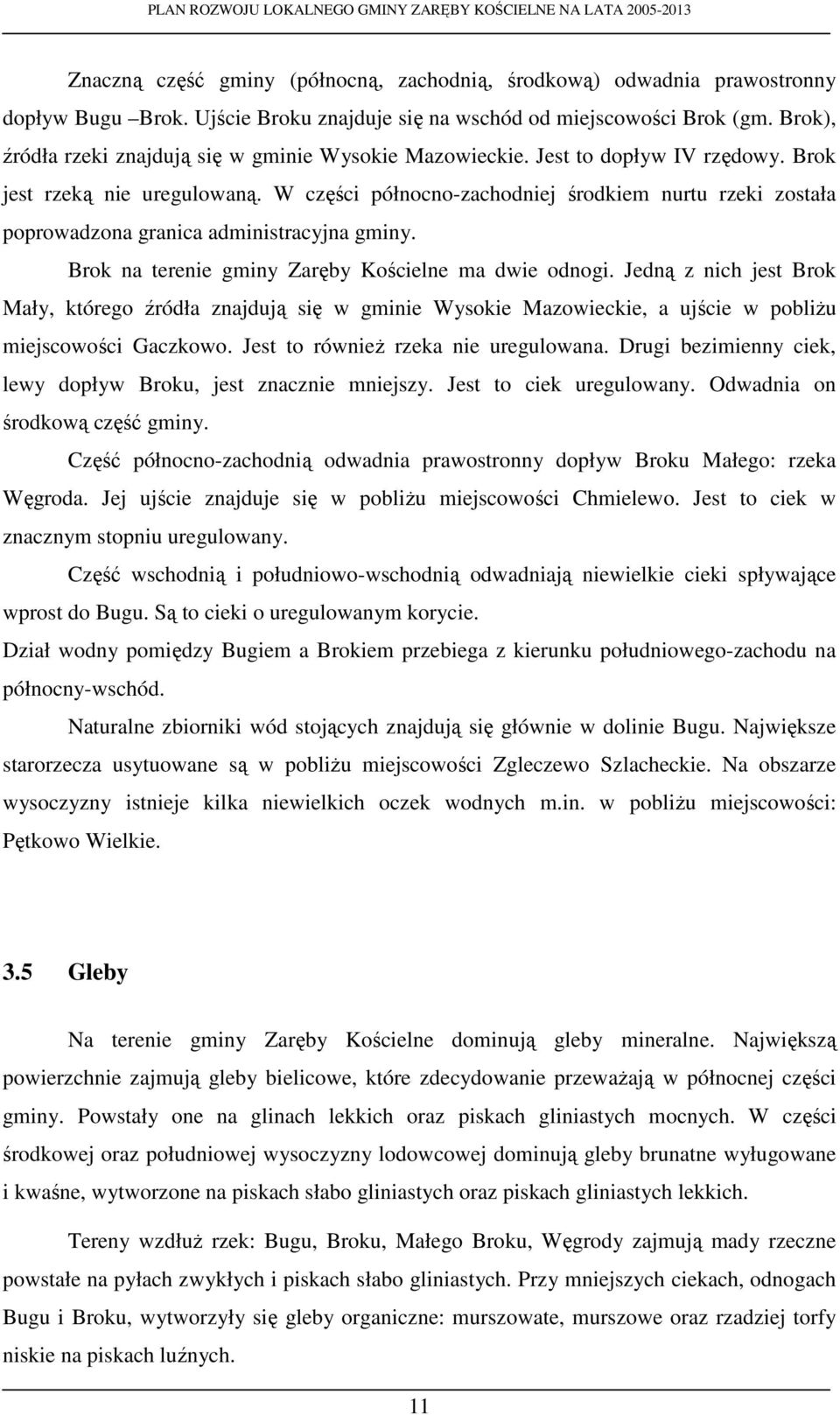 W części północno-zachodniej środkiem nurtu rzeki została poprowadzona granica administracyjna gminy. Brok na terenie gminy Zaręby Kościelne ma dwie odnogi.