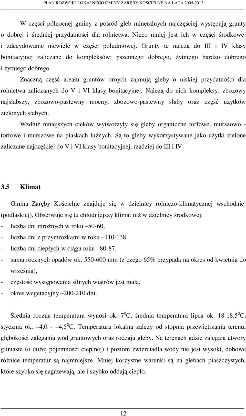 Grunty te naleŝą do III i IV klasy bonitacyjnej zaliczane do kompleksów: pszennego dobrego, Ŝytniego bardzo dobrego i Ŝytniego dobrego.