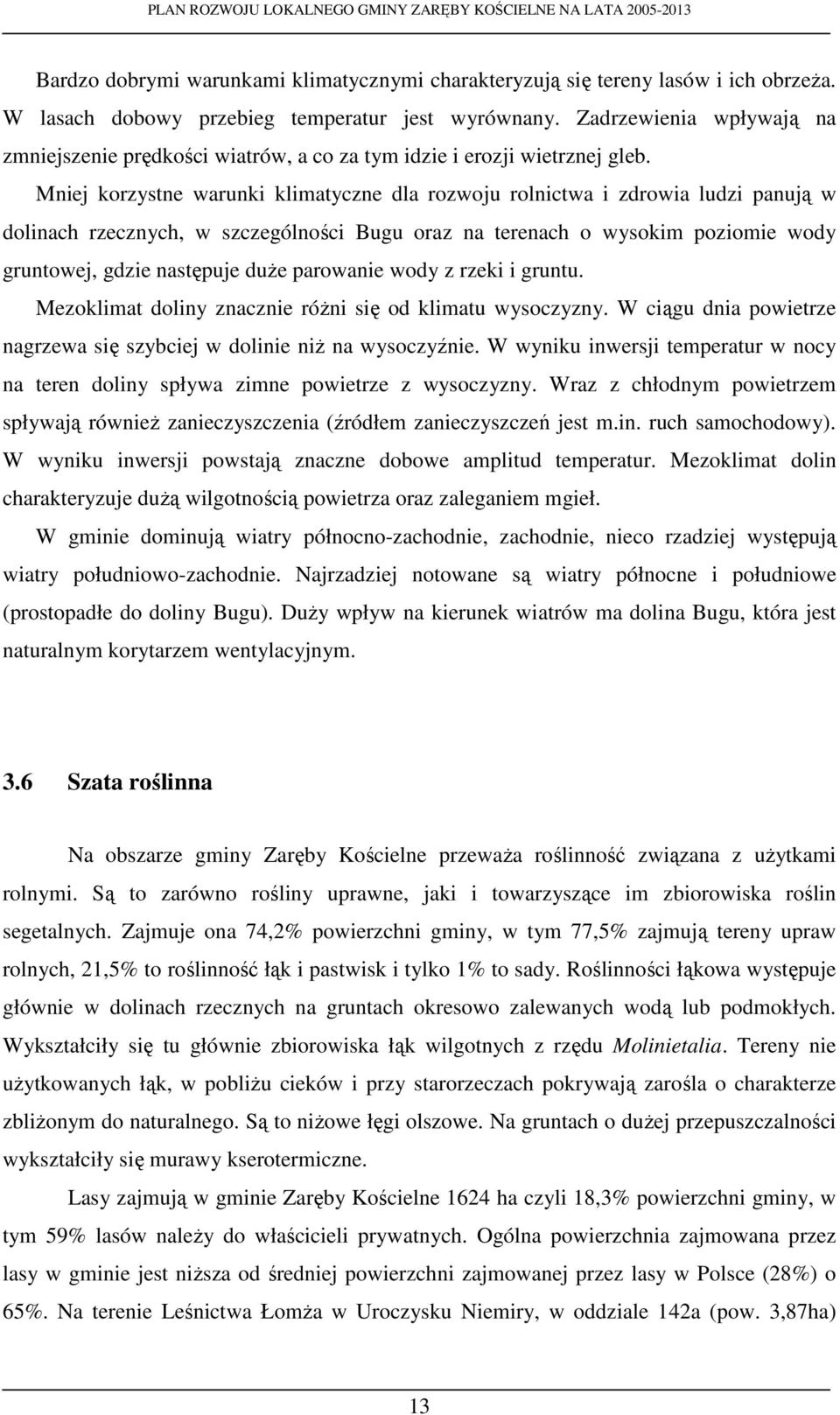 Mniej korzystne warunki klimatyczne dla rozwoju rolnictwa i zdrowia ludzi panują w dolinach rzecznych, w szczególności Bugu oraz na terenach o wysokim poziomie wody gruntowej, gdzie następuje duŝe