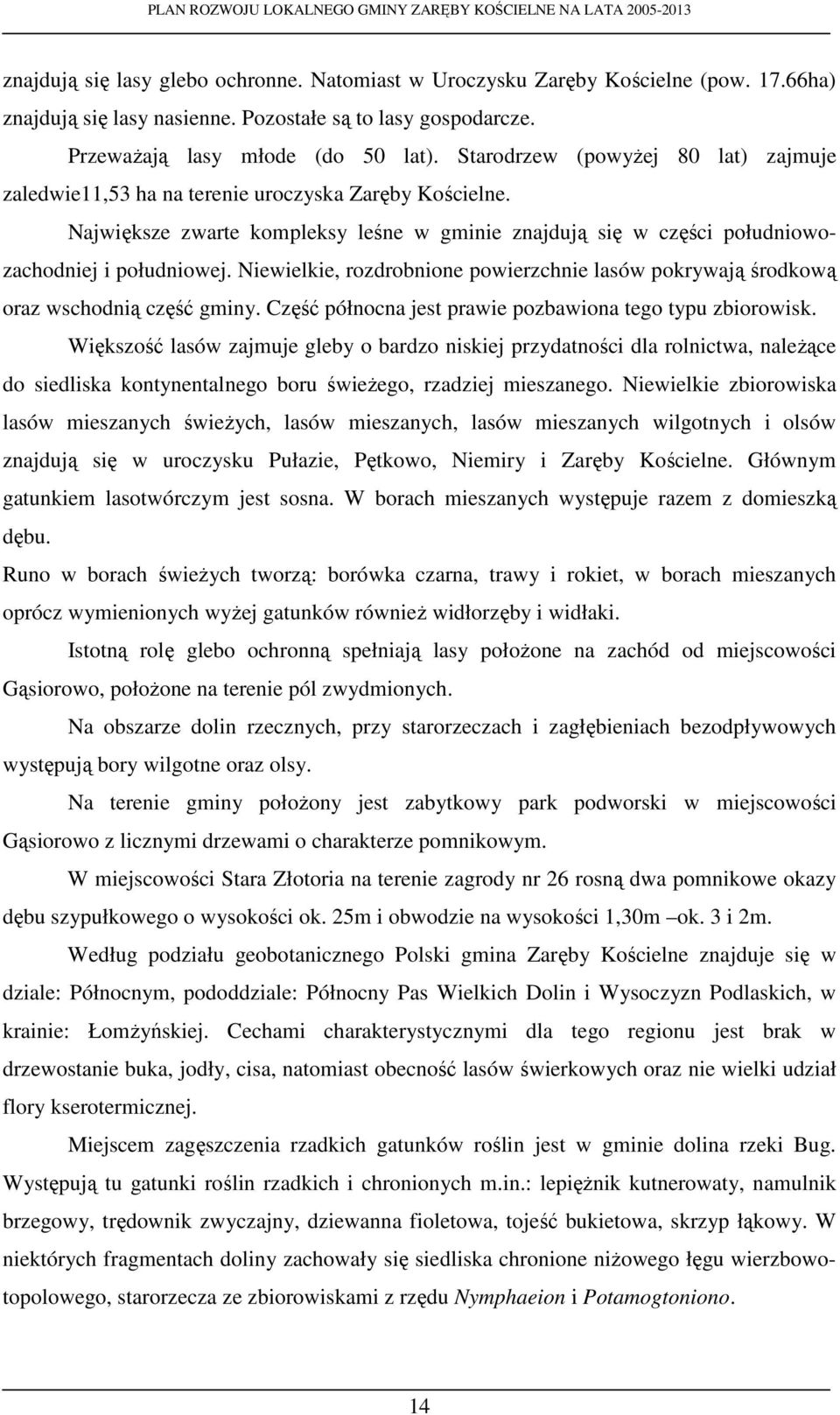 Niewielkie, rozdrobnione powierzchnie lasów pokrywają środkową oraz wschodnią część gminy. Część północna jest prawie pozbawiona tego typu zbiorowisk.