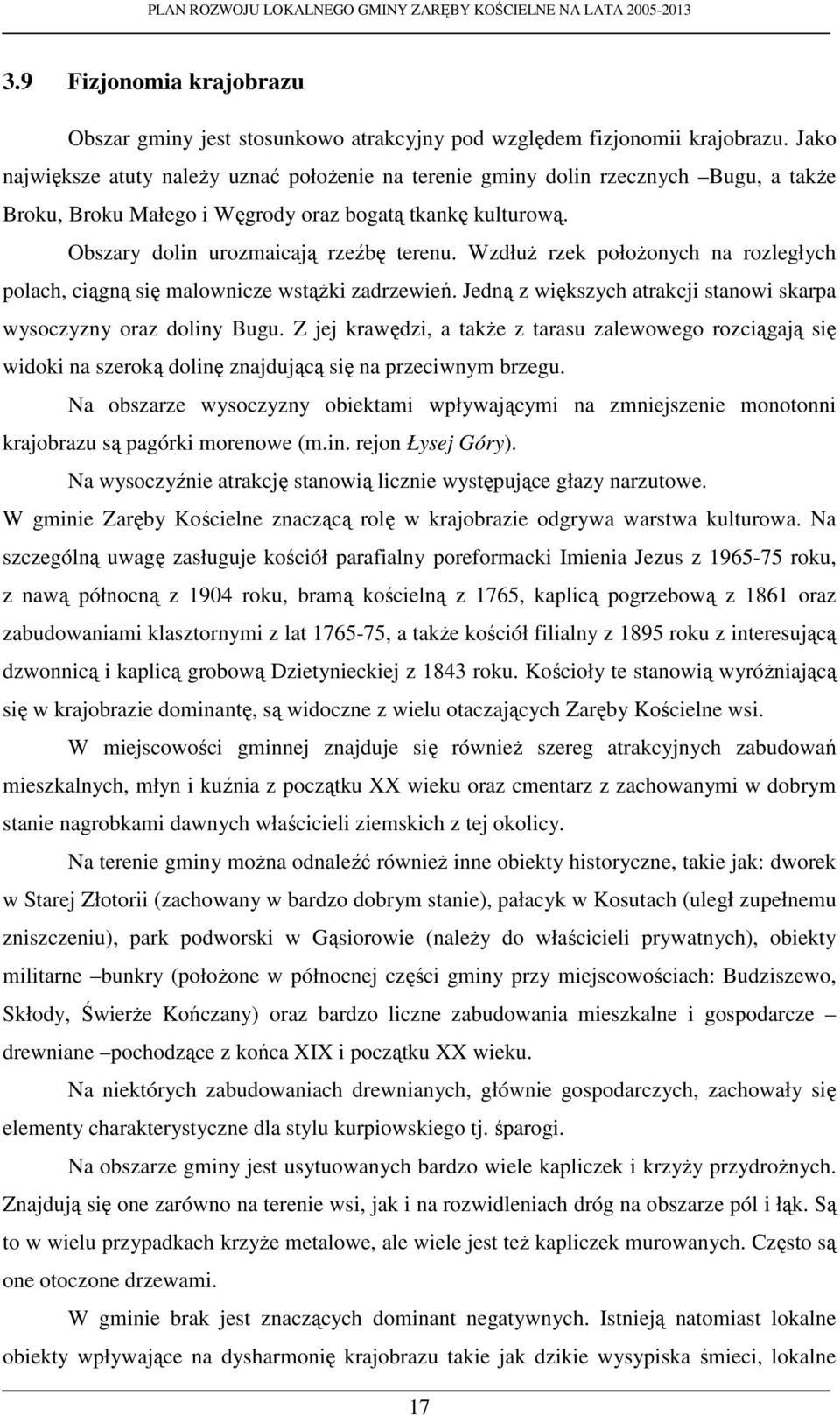 WzdłuŜ rzek połoŝonych na rozległych polach, ciągną się malownicze wstąŝki zadrzewień. Jedną z większych atrakcji stanowi skarpa wysoczyzny oraz doliny Bugu.