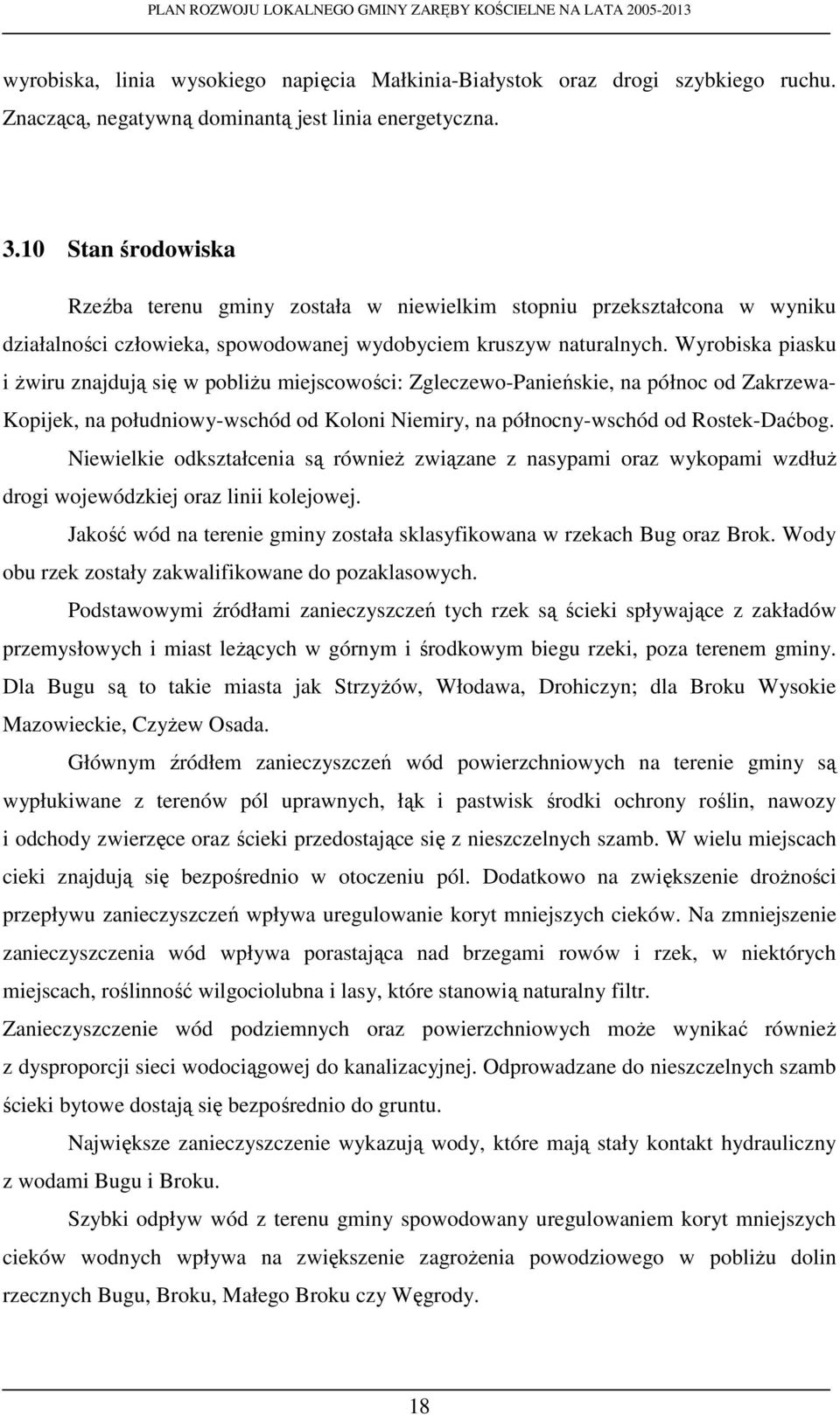 Wyrobiska piasku i Ŝwiru znajdują się w pobliŝu miejscowości: Zgleczewo-Panieńskie, na północ od Zakrzewa- Kopijek, na południowy-wschód od Koloni Niemiry, na północny-wschód od Rostek-Daćbog.