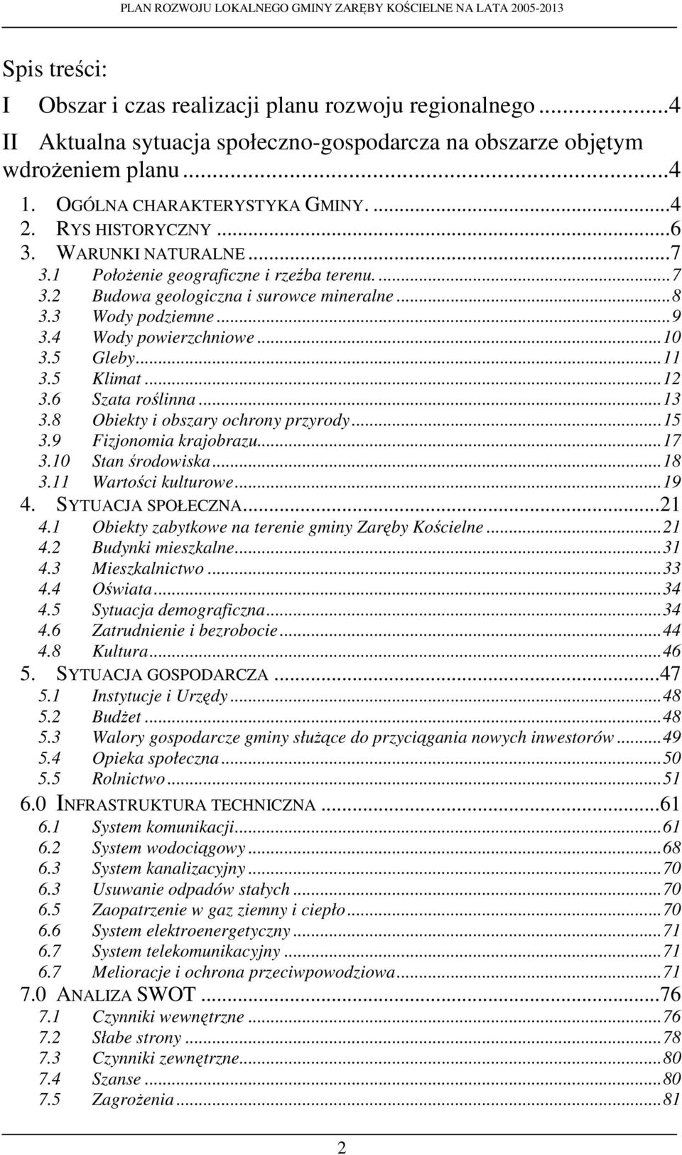 5 Gleby... 11 3.5 Klimat... 12 3.6 Szata roślinna... 13 3.8 Obiekty i obszary ochrony przyrody... 15 3.9 Fizjonomia krajobrazu... 17 3.10 Stan środowiska... 18 3.11 Wartości kulturowe... 19 4.