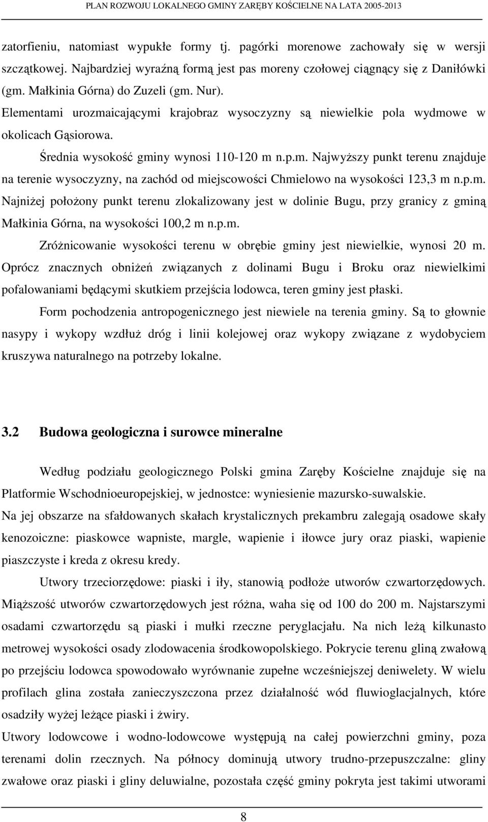 p.m. NajniŜej połoŝony punkt terenu zlokalizowany jest w dolinie Bugu, przy granicy z gminą Małkinia Górna, na wysokości 100,2 m n.p.m. ZróŜnicowanie wysokości terenu w obrębie gminy jest niewielkie, wynosi 20 m.