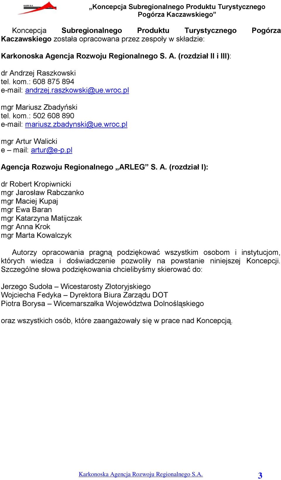 pl Agencja Rozwoju Regionalnego ARLEG S. A. (rozdział I): dr Robert Kropiwnicki mgr Jarosław Rabczanko mgr Maciej Kupaj mgr Ewa Baran mgr Katarzyna Matijczak mgr Anna Krok mgr Marta Kowalczyk Autorzy