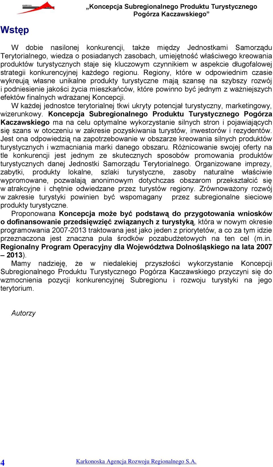 Regiony, które w odpowiednim czasie wykreują własne unikalne produkty turystyczne mają szansę na szybszy rozwój i podniesienie jakości życia mieszkańców, które powinno być jednym z ważniejszych