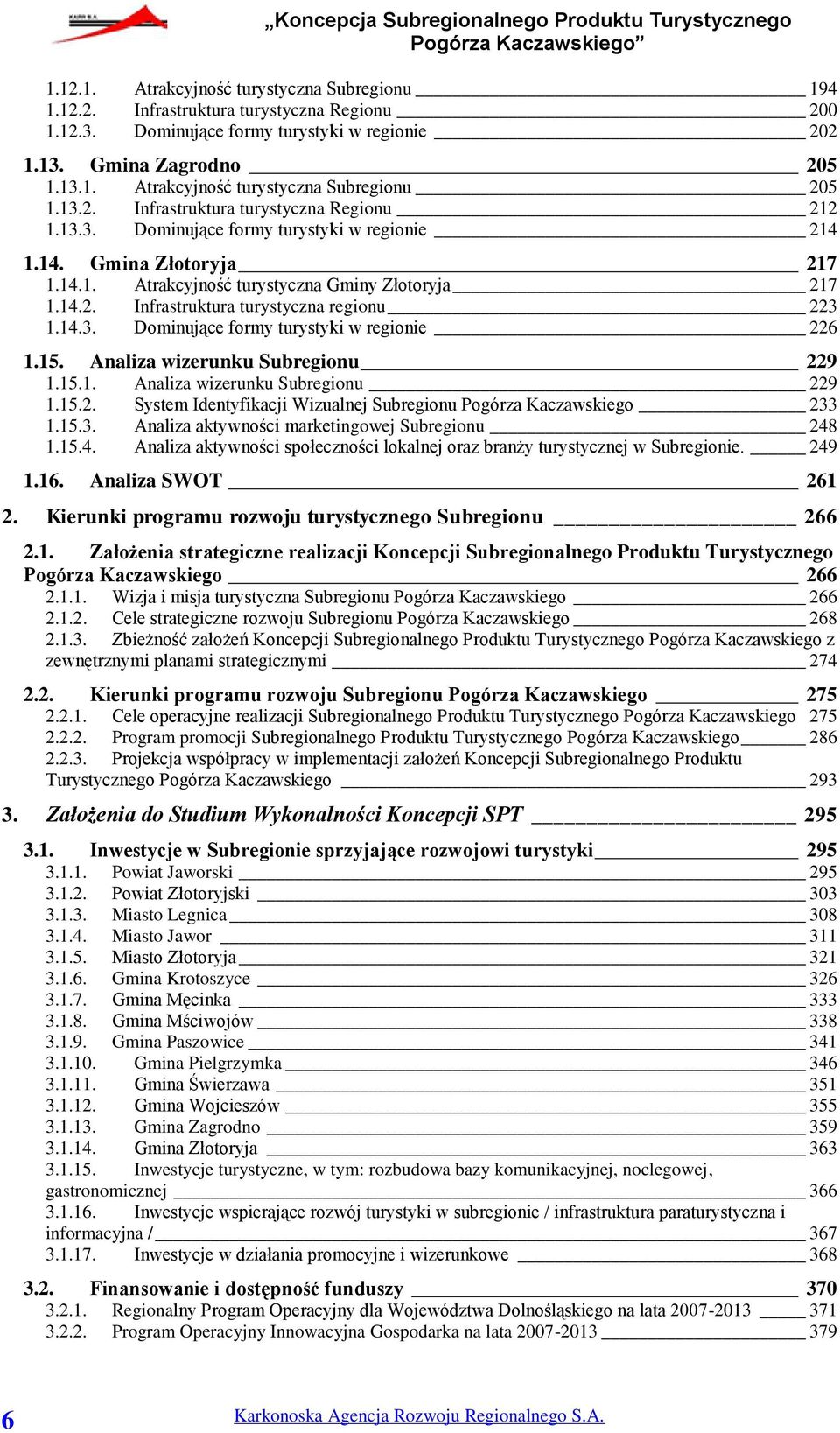 14.3. Dominujące formy turystyki w regionie 226 1.15. Analiza wizerunku Subregionu 229 1.15.1. Analiza wizerunku Subregionu 229 1.15.2. System Identyfikacji Wizualnej Subregionu Pogórza Kaczawskiego 233 1.