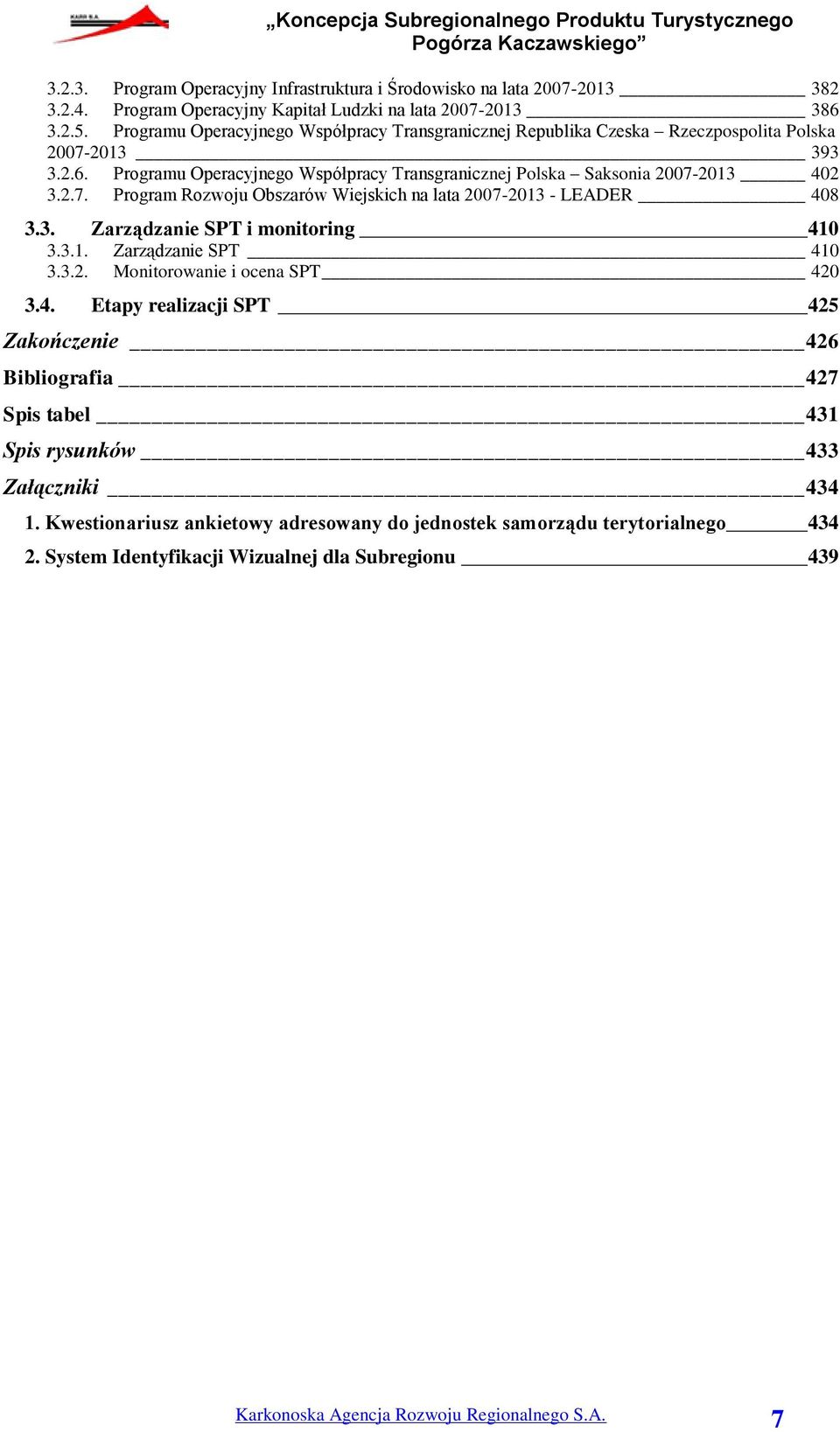 3. Zarządzanie SPT i monitoring 410 3.3.1. Zarządzanie SPT 410 3.3.2. Monitorowanie i ocena SPT 420 3.4. Etapy realizacji SPT 425 Zakończenie 426 Bibliografia 427 Spis tabel 431 Spis rysunków 433 Załączniki 434 1.