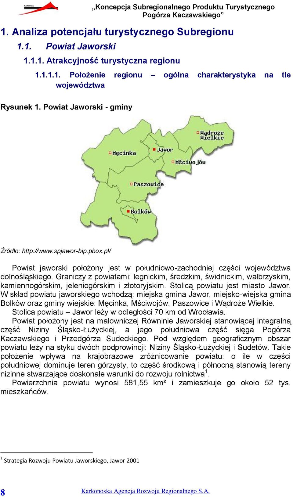 Graniczy z powiatami: legnickim, średzkim, świdnickim, wałbrzyskim, kamiennogórskim, jeleniogórskim i złotoryjskim. Stolicą powiatu jest miasto Jawor.