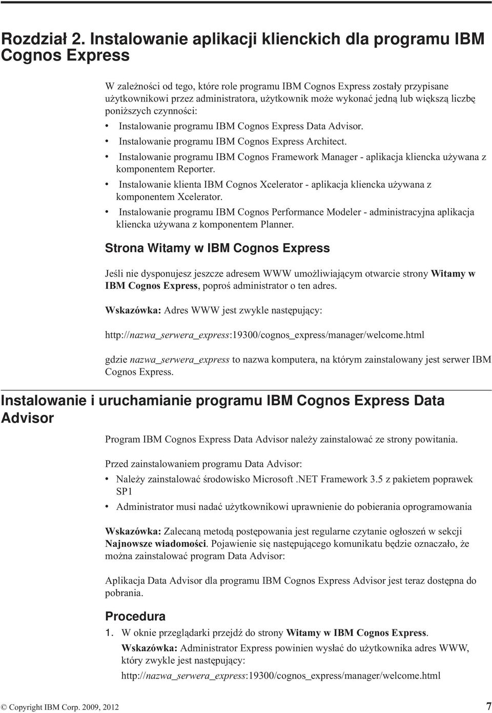 wykonać jedną lub większą liczbę poniższych czynności: Instalowanie programu IBM Cognos Express Data Adisor. Instalowanie programu IBM Cognos Express Architect.