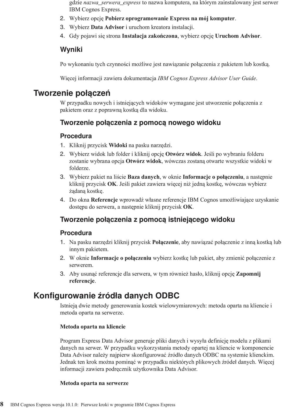 Wyniki Po wykonaniu tych czynności możliwe jest nawiązanie połączenia z pakietem lub kostką. Więcej informacji zawiera dokumentacja IBM Cognos Express Adisor User Guide.