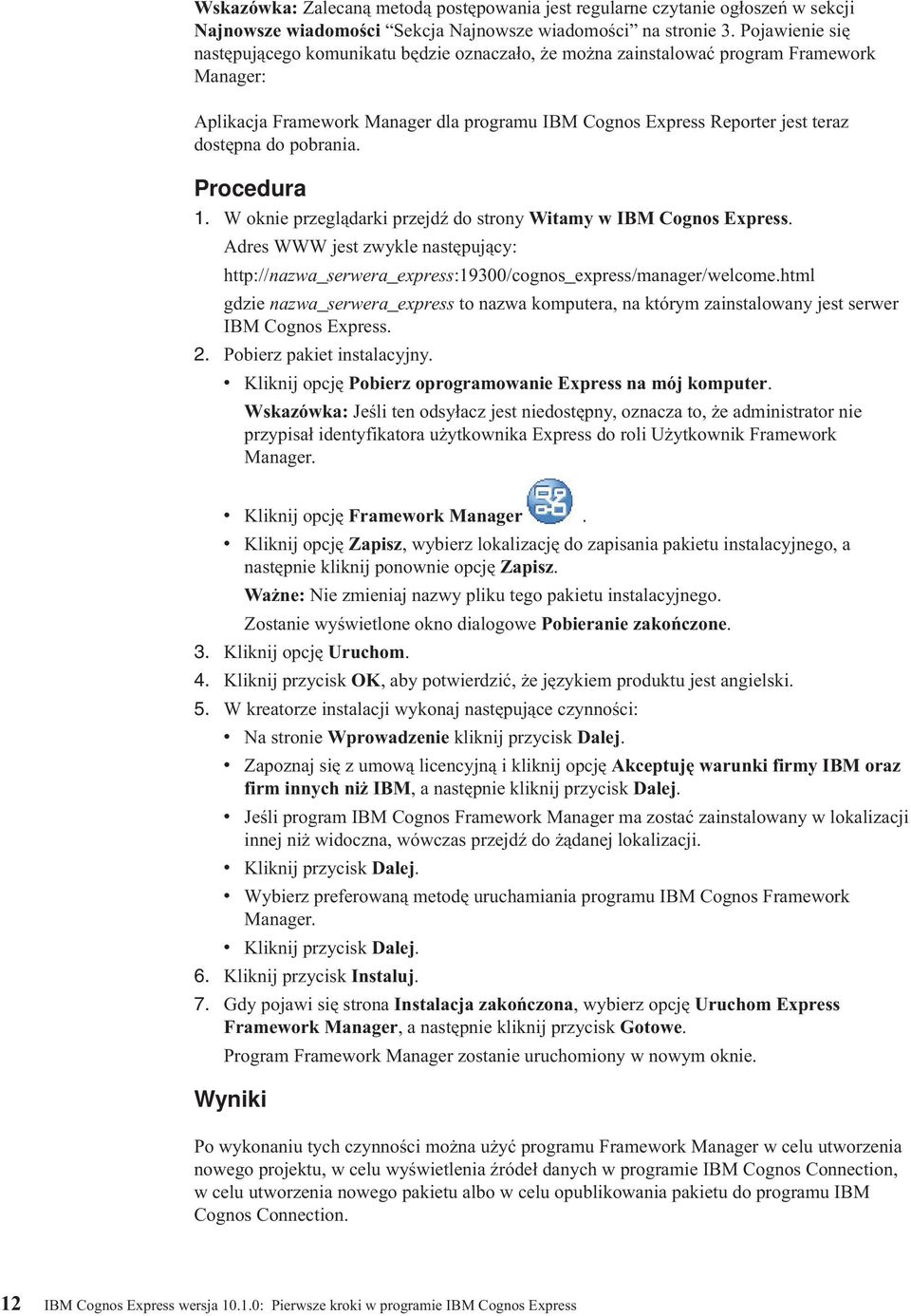 pobrania. 1. W oknie przeglądarki przejdź do strony Witamy w IBM Cognos Express. Adres WWW jest zwykle następujący: http://nazwa_serwera_express:19300/cognos_express/manager/welcome.