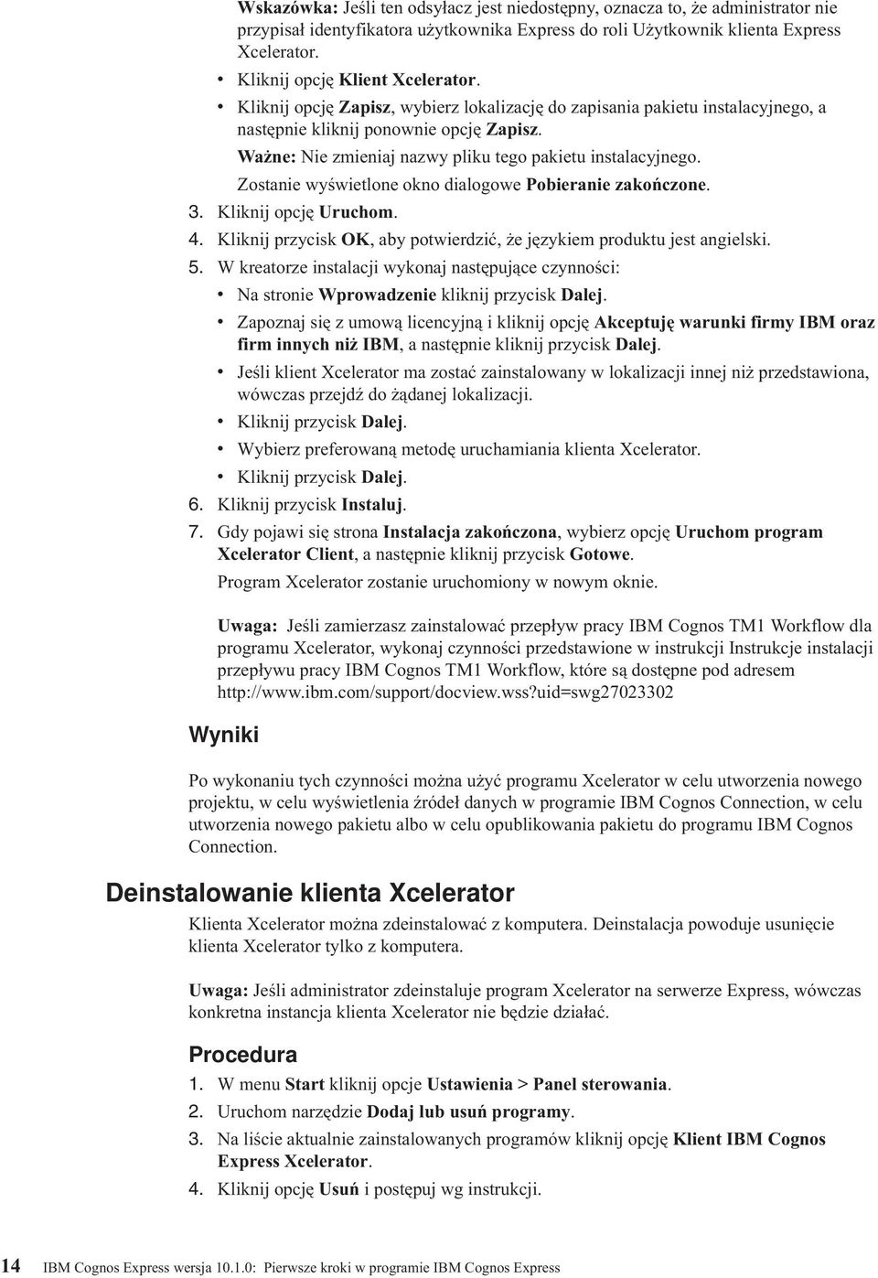 Ważne: Nie zmieniaj nazwy pliku tego pakietu instalacyjnego. Zostanie wyświetlone okno dialogowe Pobieranie zakończone. 3. Kliknij opcję Uruchom. 4.