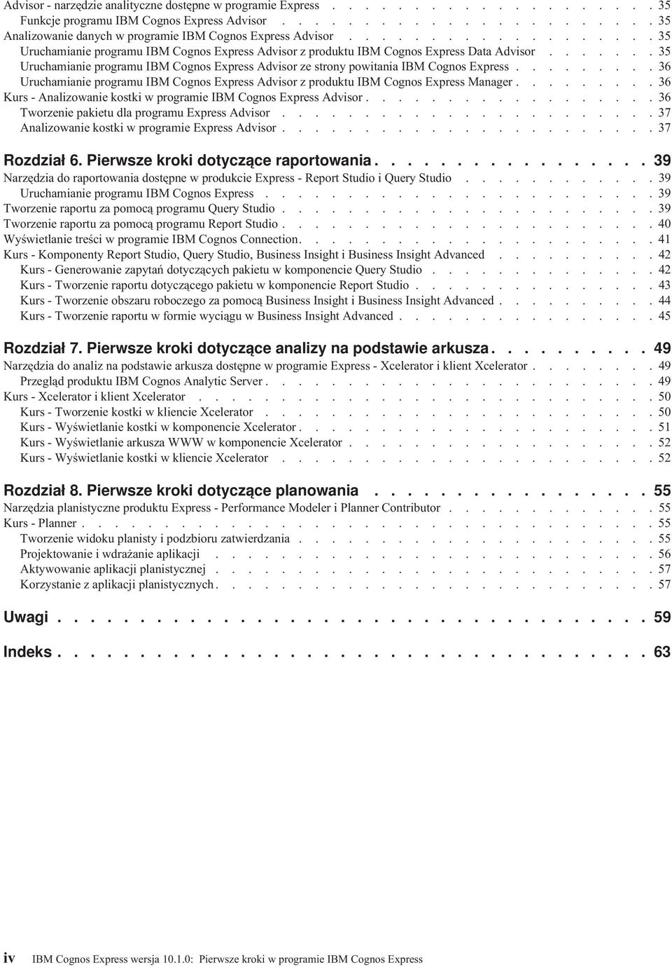 ...... 35 Uruchamianie programu IBM Cognos Express Adisor ze strony powitania IBM Cognos Express......... 36 Uruchamianie programu IBM Cognos Express Adisor z produktu IBM Cognos Express Manager.