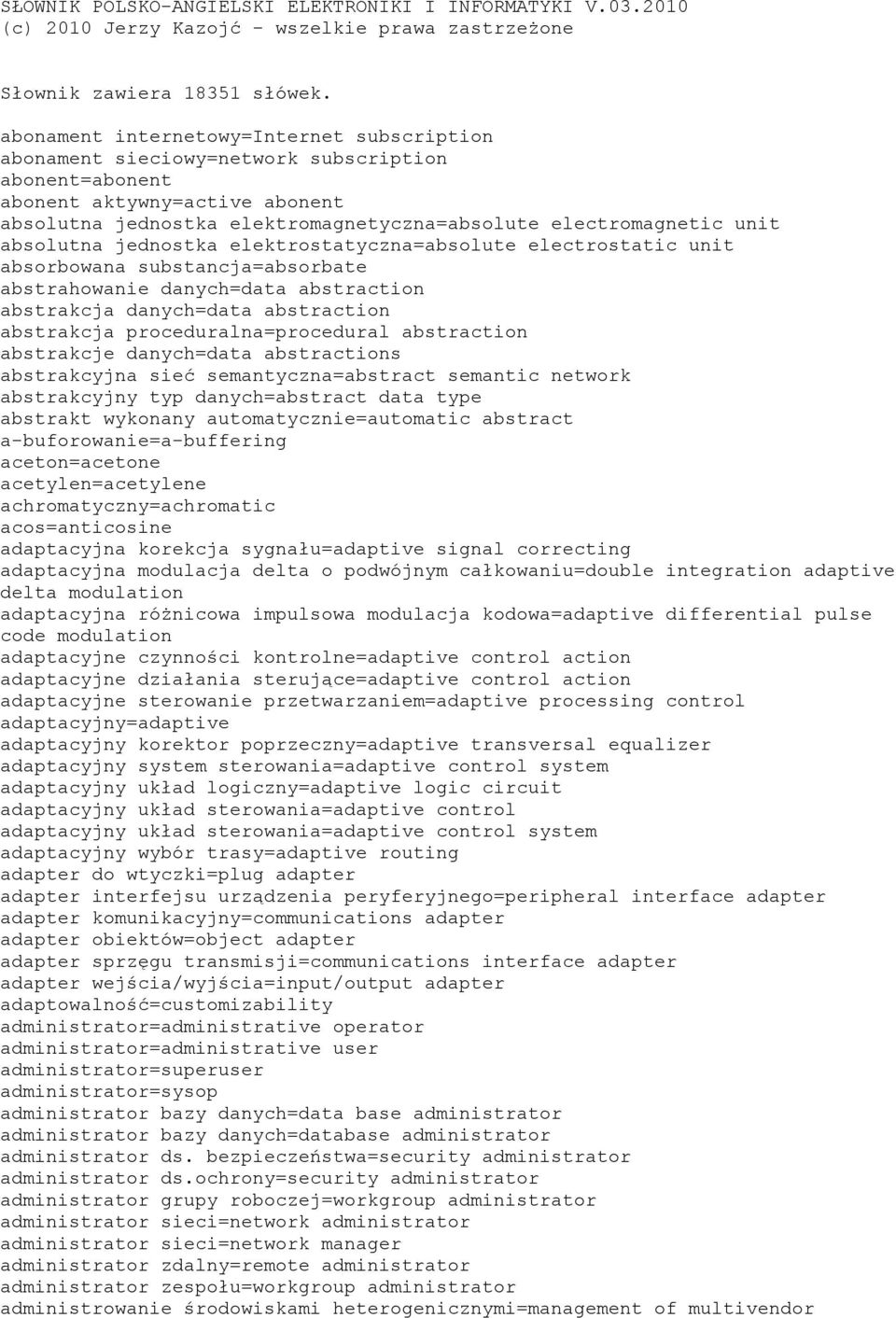 absolutna jednostka elektrostatyczna=absolute electrostatic unit absorbowana substancja=absorbate abstrahowanie danych=data abstraction abstrakcja danych=data abstraction abstrakcja