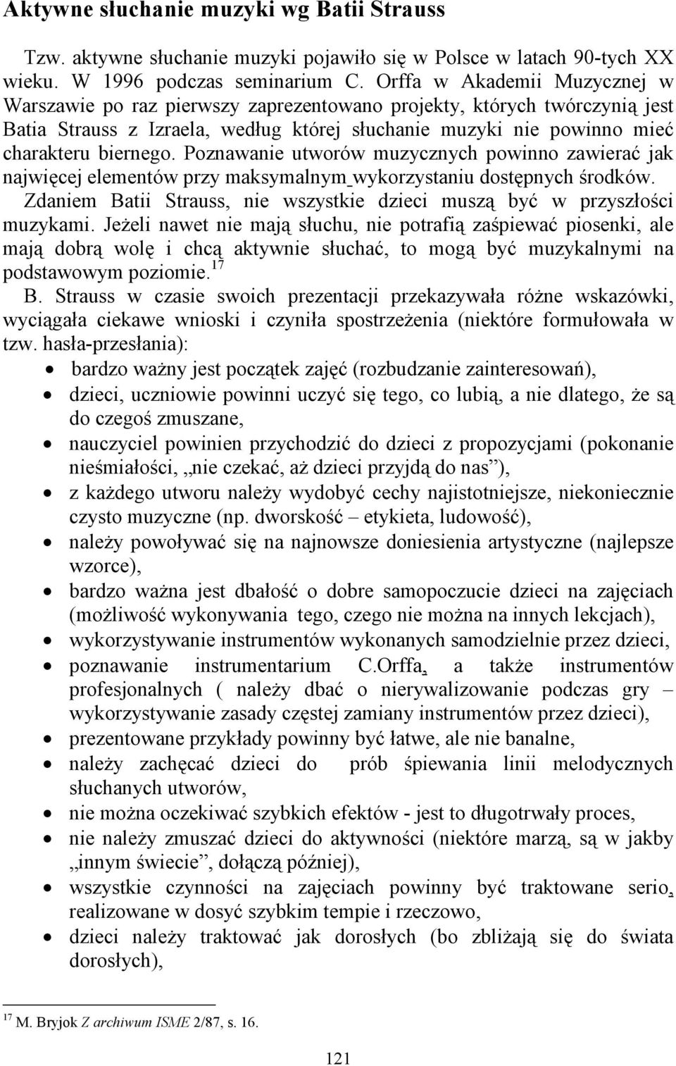 Poznawanie utworów muzycznych powinno zawierać jak najwięcej elementów przy maksymalnym wykorzystaniu dostępnych środków. Zdaniem Batii Strauss, nie wszystkie dzieci muszą być w przyszłości muzykami.