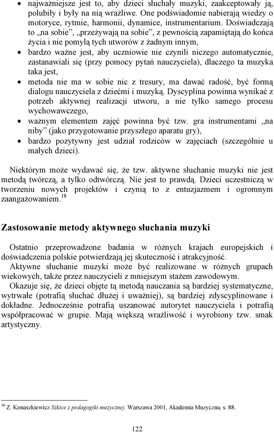 zastanawiali się (przy pomocy pytań nauczyciela), dlaczego ta muzyka taka jest, metoda nie ma w sobie nic z tresury, ma dawać radość, być formą dialogu nauczyciela z dziećmi i muzyką.