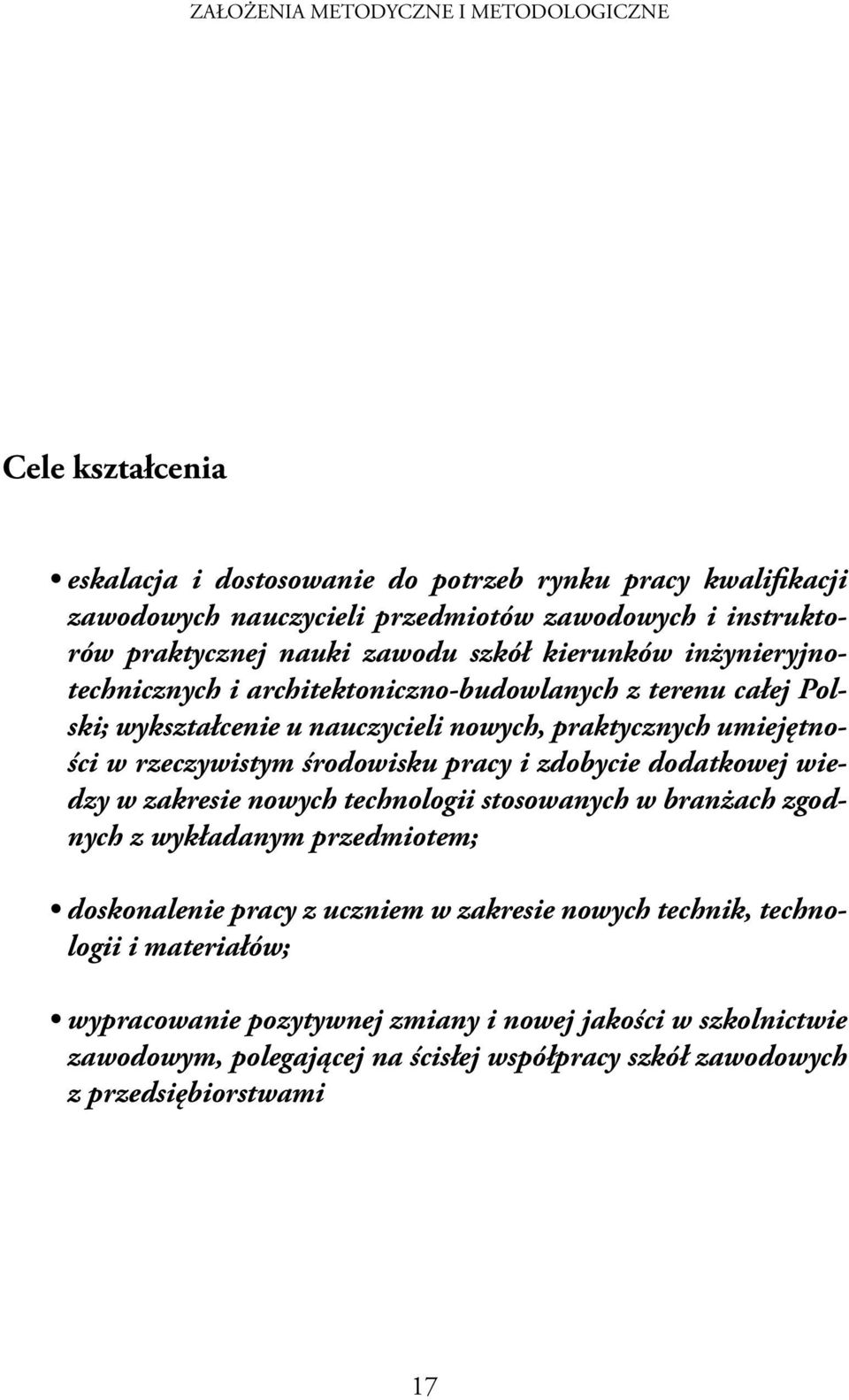 rzeczywistym środowisku pracy i zdobycie dodatkowej wiedzy w zakresie nowych technologii stosowanych w branżach zgodnych z wykładanym przedmiotem; doskonalenie pracy z uczniem w