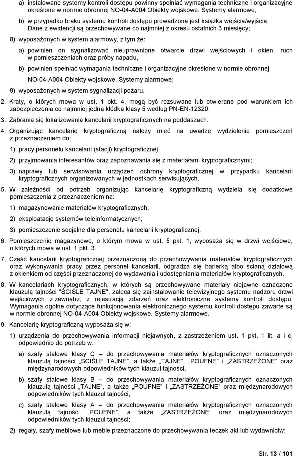 Dane z ewidencji są przechowywane co najmniej z okresu ostatnich 3 miesięcy; 8) wyposażonych w system alarmowy, z tym że: a) powinien on sygnalizować nieuprawnione otwarcie drzwi wejściowych i okien,