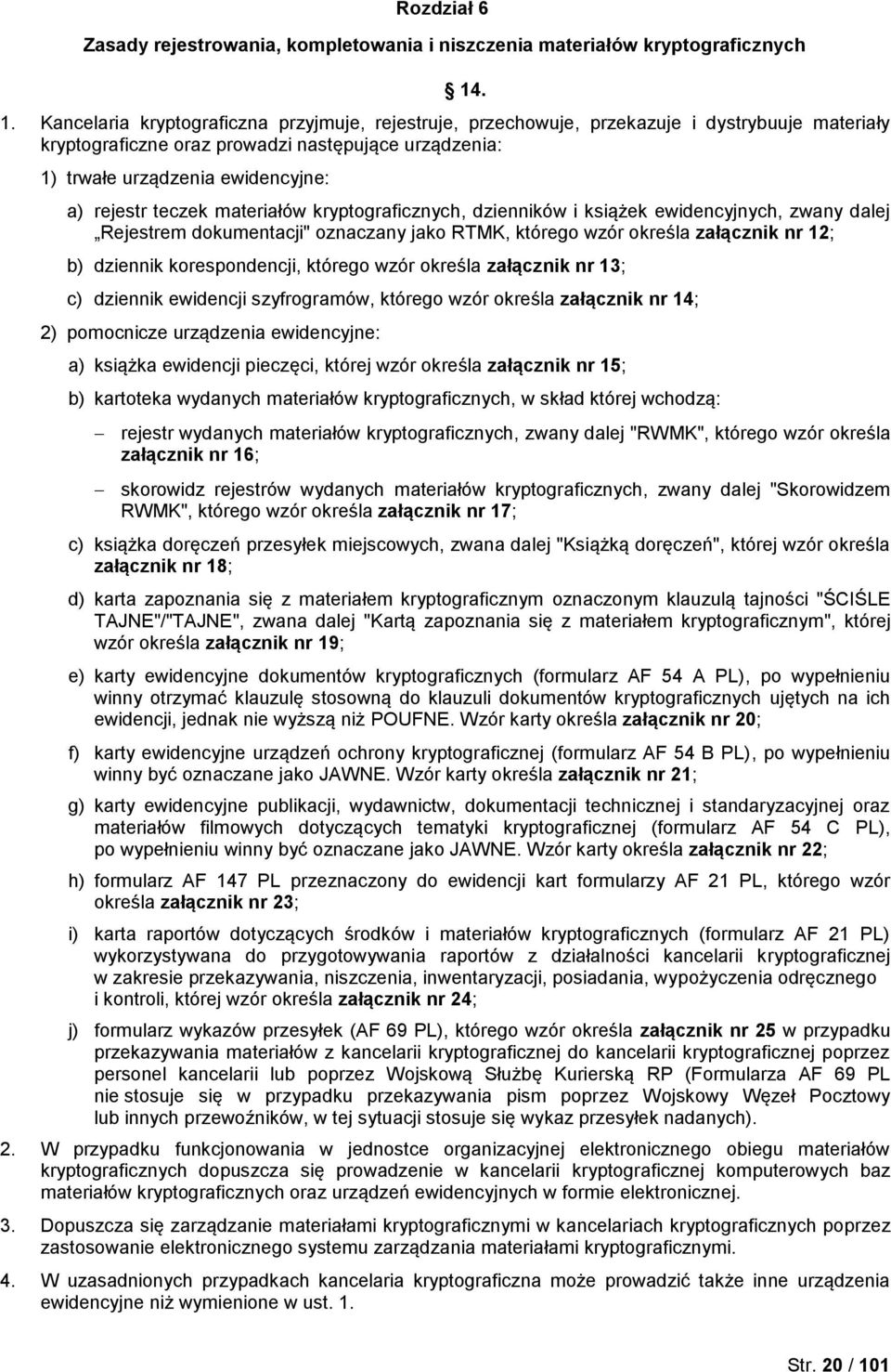 rejestr teczek materiałów kryptograficznych, dzienników i książek ewidencyjnych, zwany dalej Rejestrem dokumentacji" oznaczany jako RTMK, którego wzór określa załącznik nr 12; b) dziennik