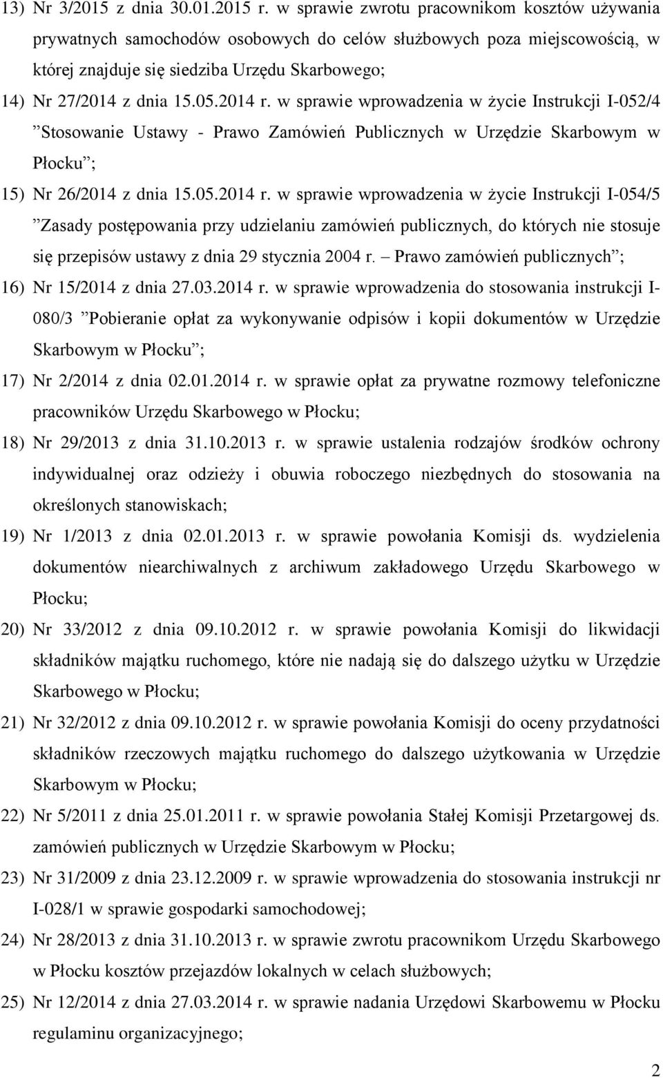 2014 r. w sprawie wprowadzenia w życie Instrukcji I-052/4 Stosowanie Ustawy - Prawo Zamówień Publicznych w Urzędzie Skarbowym w Płocku ; 15) Nr 26/2014 z dnia 15.05.2014 r. w sprawie wprowadzenia w życie Instrukcji I-054/5 Zasady postępowania przy udzielaniu zamówień publicznych, do których nie stosuje się przepisów ustawy z dnia 29 stycznia 2004 r.