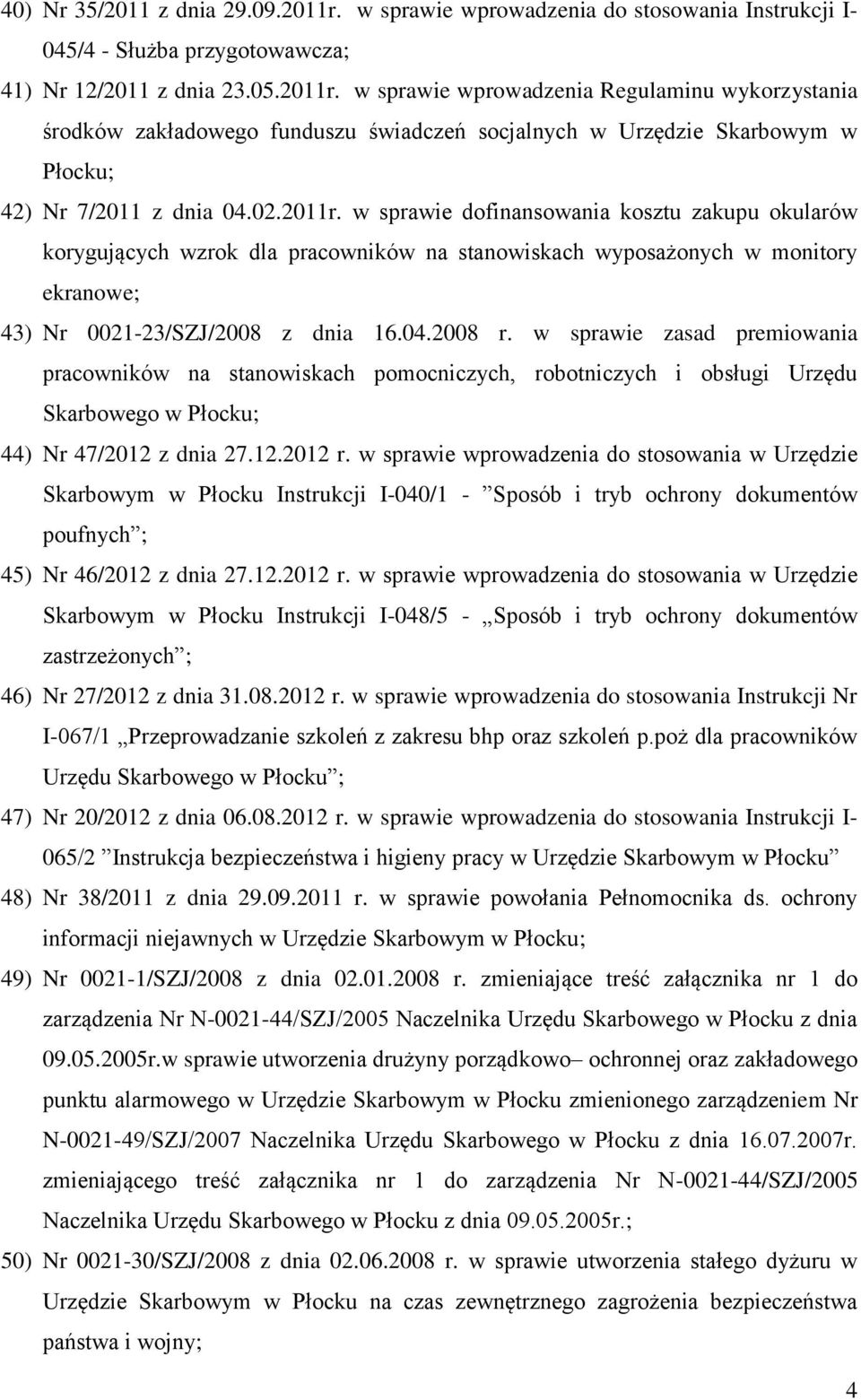 w sprawie zasad premiowania pracowników na stanowiskach pomocniczych, robotniczych i obsługi Urzędu Skarbowego w Płocku; 44) Nr 47/2012 z dnia 27.12.2012 r.