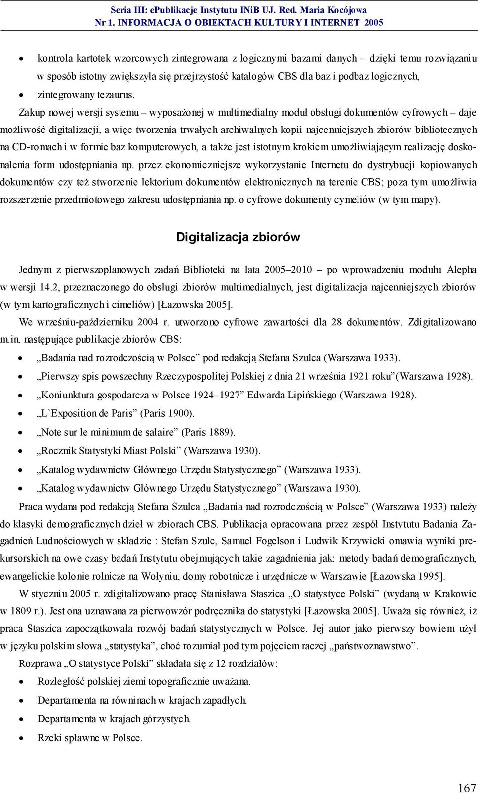 Zakup nowej wersji systemu wyposażonej w multimedialny moduł obsługi dokumentów cyfrowych daje możliwość digitalizacji, a więc tworzenia trwałych archiwalnych kopii najcenniejszych zbiorów