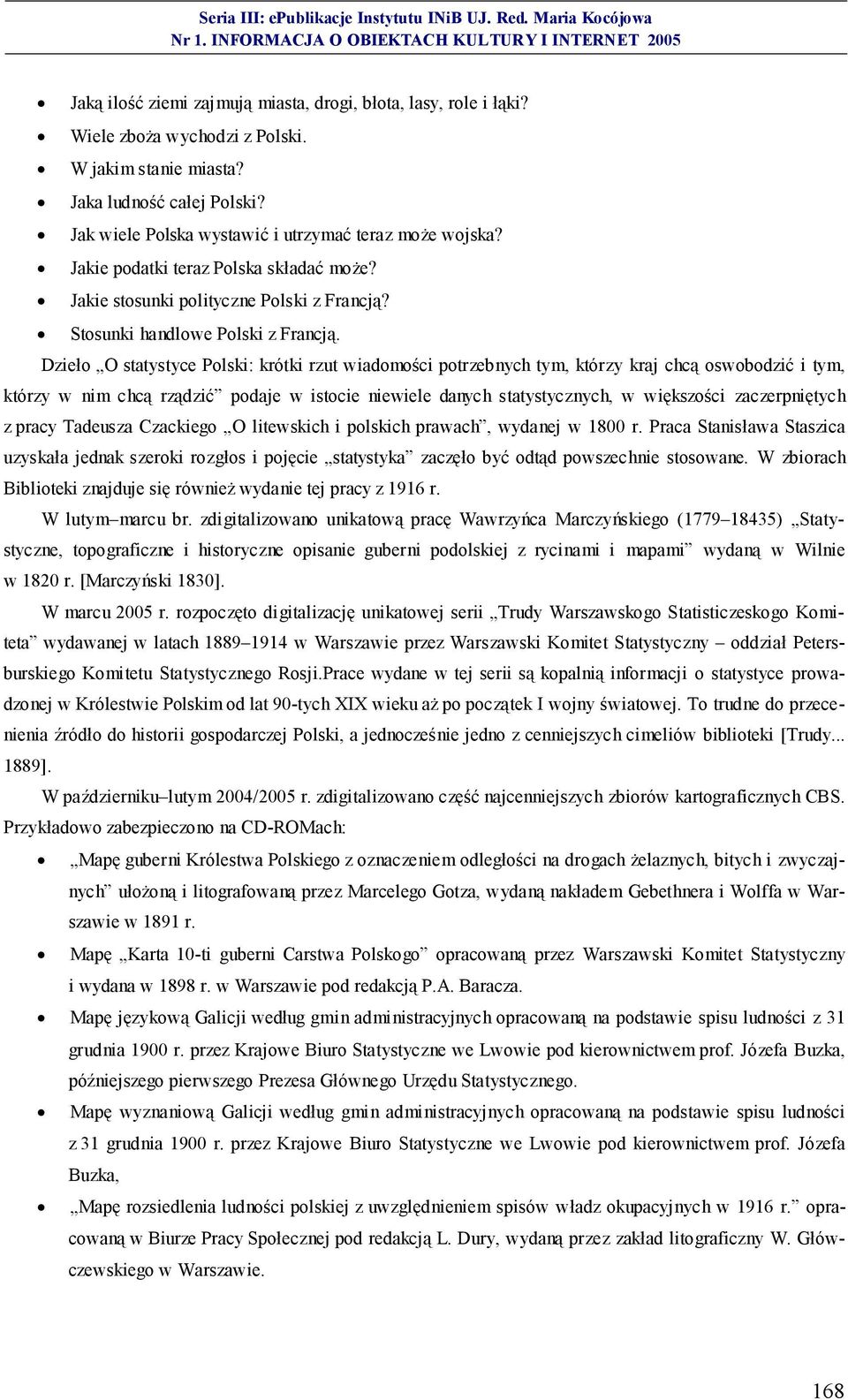 Dzieło O statystyce Polski: krótki rzut wiadomości potrzebnych tym, którzy kraj chcą oswobodzić i tym, którzy w nim chcą rządzić podaje w istocie niewiele danych statystycznych, w większości