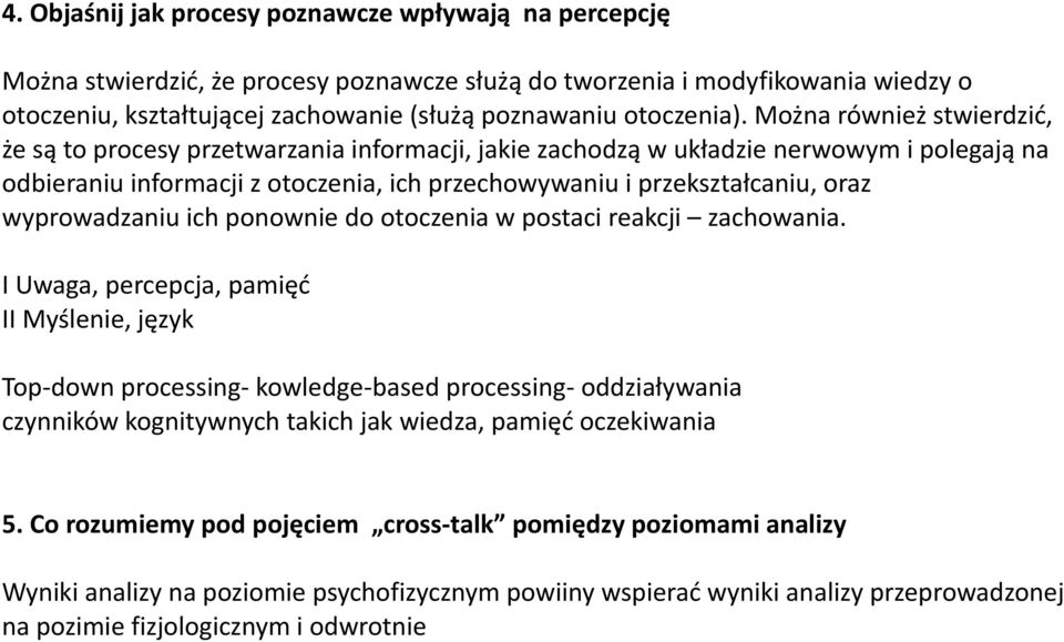 Można również stwierdzić, że są to procesy przetwarzania informacji, jakie zachodzą w układzie nerwowym i polegają na odbieraniu informacji z otoczenia, ich przechowywaniu i przekształcaniu, oraz