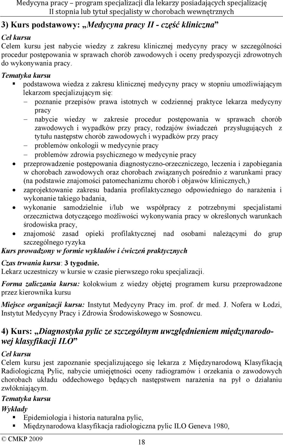 Tematyka kursu podstawowa wiedza z zakresu klinicznej medycyny pracy w stopniu umożliwiającym lekarzom specjalizującym się: poznanie przepisów prawa istotnych w codziennej praktyce lekarza medycyny