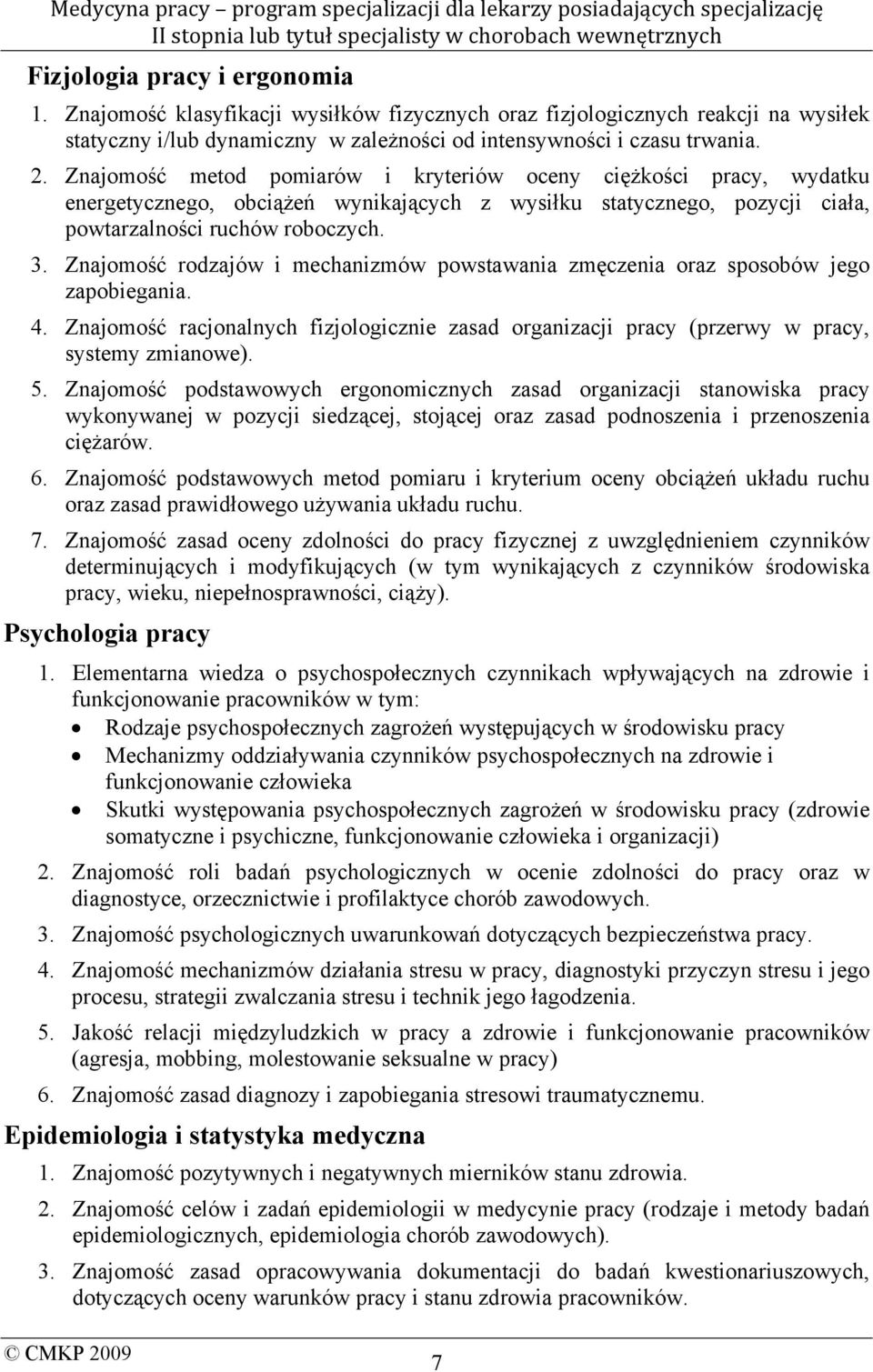 Znajomość rodzajów i mechanizmów powstawania zmęczenia oraz sposobów jego zapobiegania. 4. Znajomość racjonalnych fizjologicznie zasad organizacji pracy (przerwy w pracy, systemy zmianowe). 5.