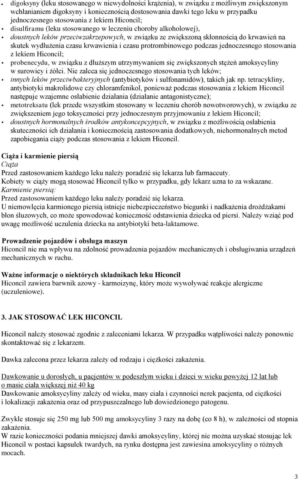 krwawienia i czasu protrombinowego podczas jednoczesnego stosowania z lekiem Hiconcil; probenecydu, w związku z dłuższym utrzymywaniem się zwiększonych stężeń amoksycyliny w surowicy i żółci.