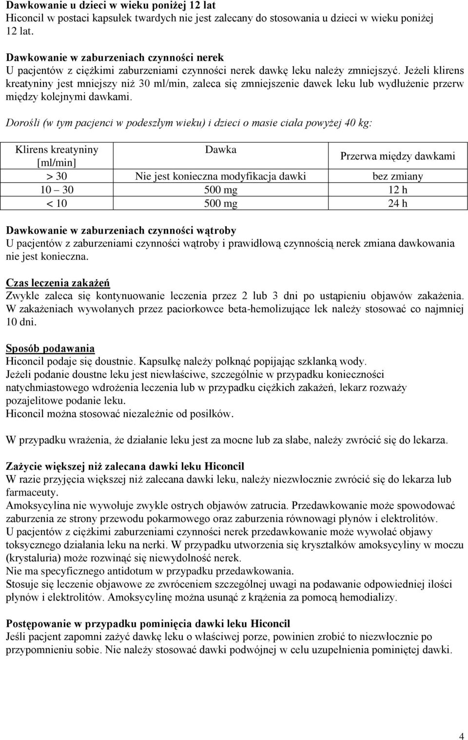 Jeżeli klirens kreatyniny jest mniejszy niż 30 ml/min, zaleca się zmniejszenie dawek leku lub wydłużenie przerw między kolejnymi dawkami.