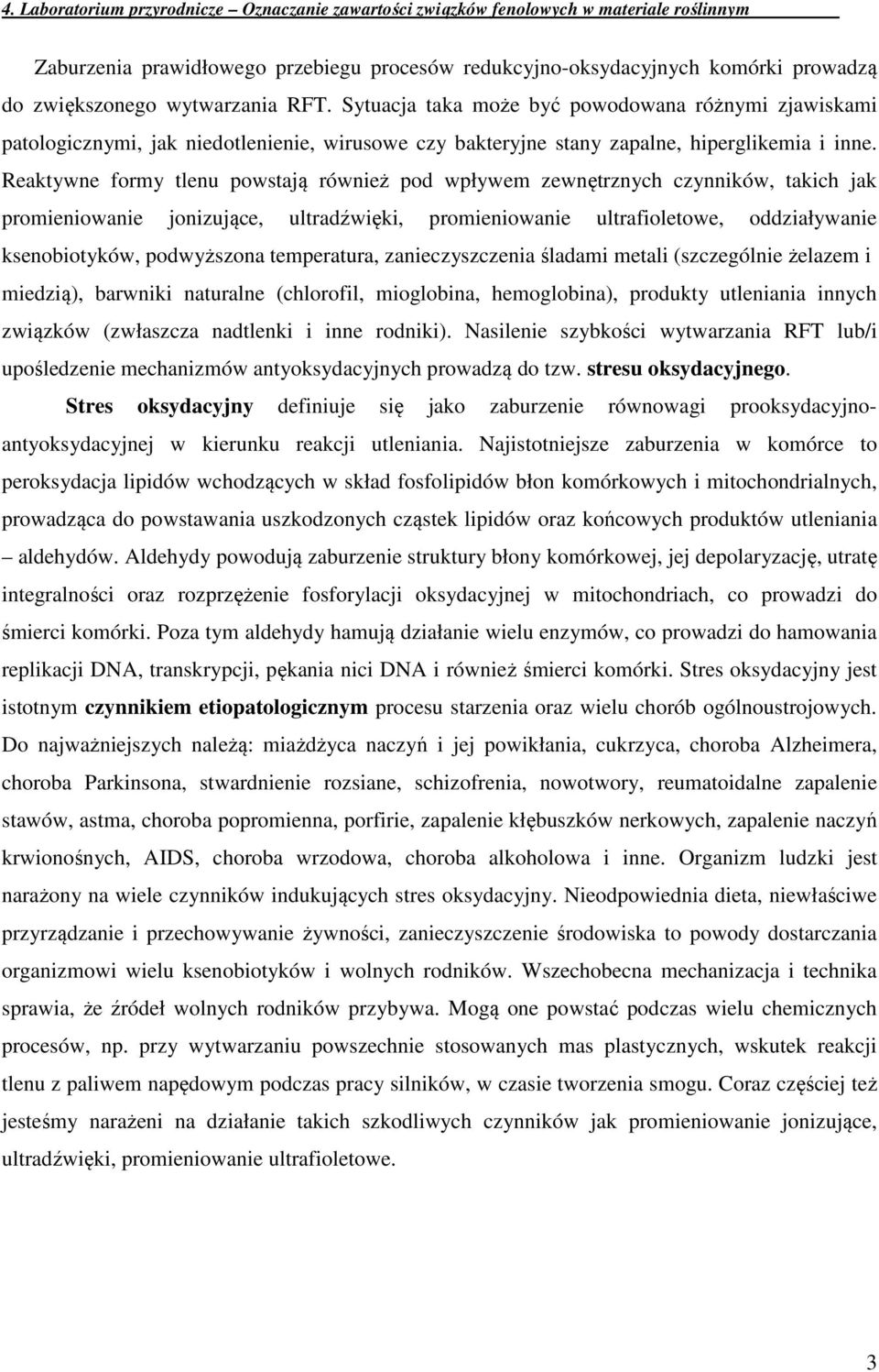 Reaktywne formy tlenu powstają również pod wpływem zewnętrznych czynników, takich jak promieniowanie jonizujące, ultradźwięki, promieniowanie ultrafioletowe, oddziaływanie ksenobiotyków, podwyższona