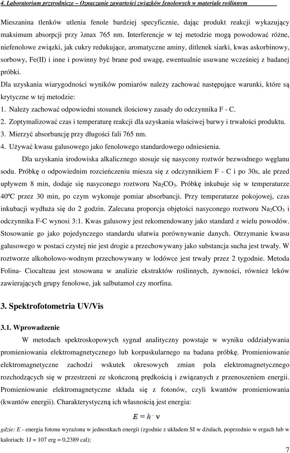 uwagę, ewentualnie usuwane wcześniej z badanej próbki. Dla uzyskania wiarygodności wyników pomiarów należy zachować następujące warunki, które są krytyczne w tej metodzie: 1.