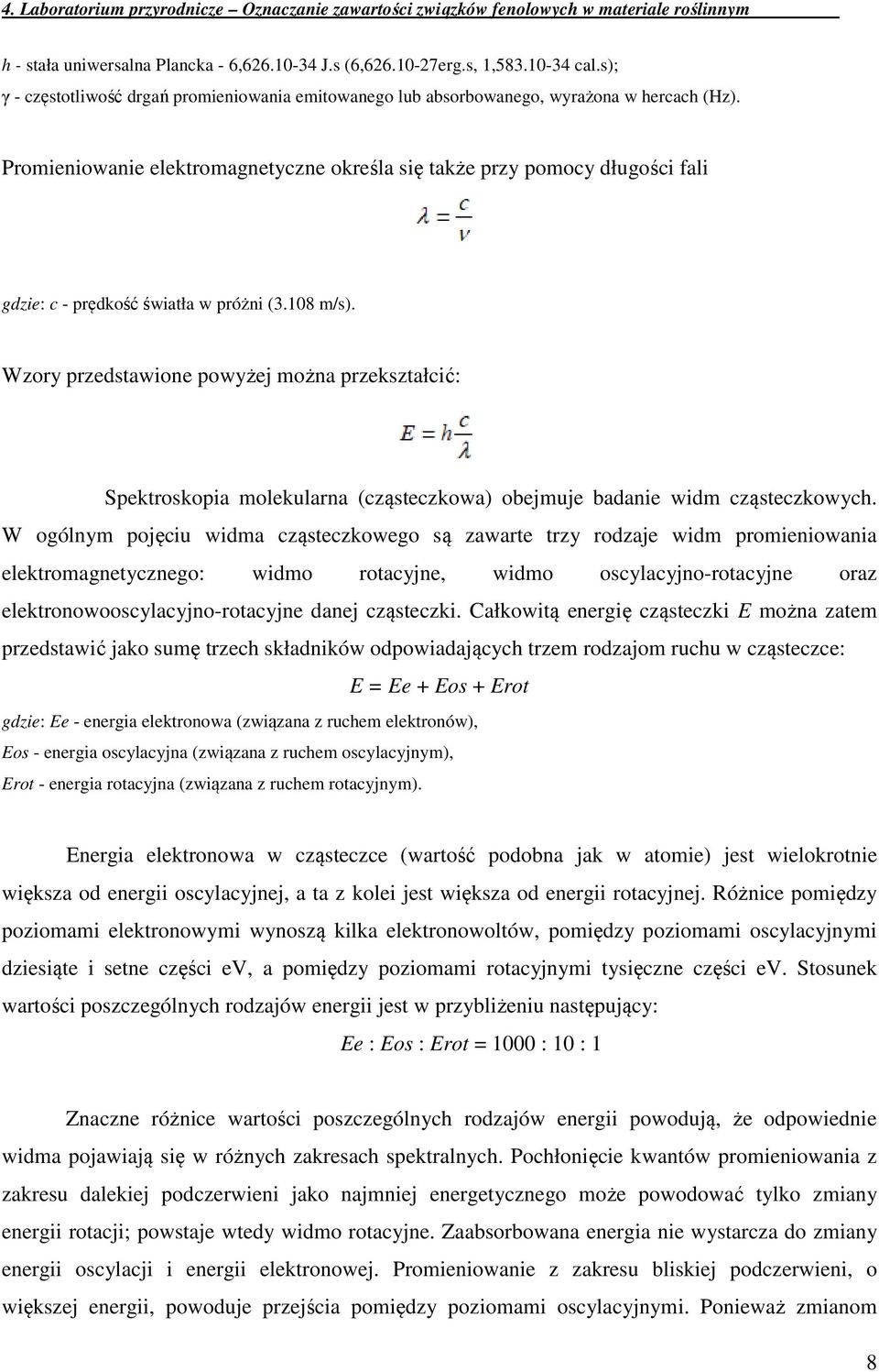 Wzory przedstawione powyżej można przekształcić: Spektroskopia molekularna (cząsteczkowa) obejmuje badanie widm cząsteczkowych.