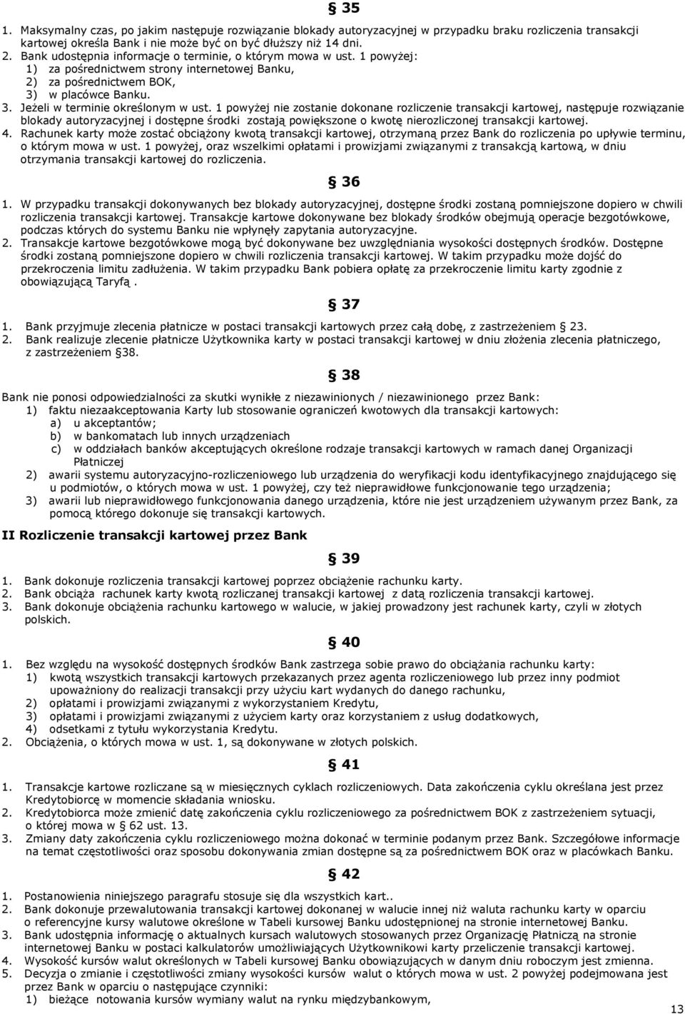 1 powyżej nie zostanie dokonane rozliczenie transakcji kartowej, następuje rozwiązanie blokady autoryzacyjnej i dostępne środki zostają powiększone o kwotę nierozliczonej transakcji kartowej. 4.