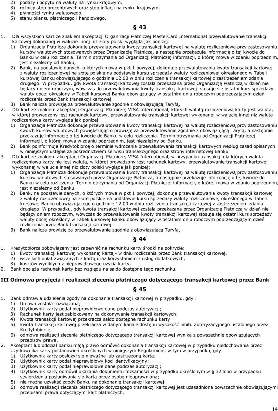 Organizacja Płatnicza dokonuje przewalutowania kwoty transakcji kartowej na walutę rozliczeniową przy zastosowaniu kursów walutowych stosowanych przez Organizację Płatniczą, a następnie przekazuje