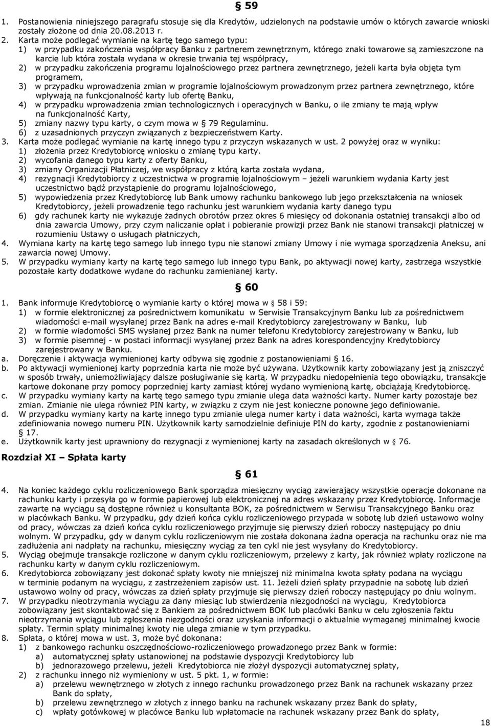 Karta może podlegać wymianie na kartę tego samego typu: 1) w przypadku zakończenia współpracy Banku z partnerem zewnętrznym, którego znaki towarowe są zamieszczone na karcie lub która została wydana