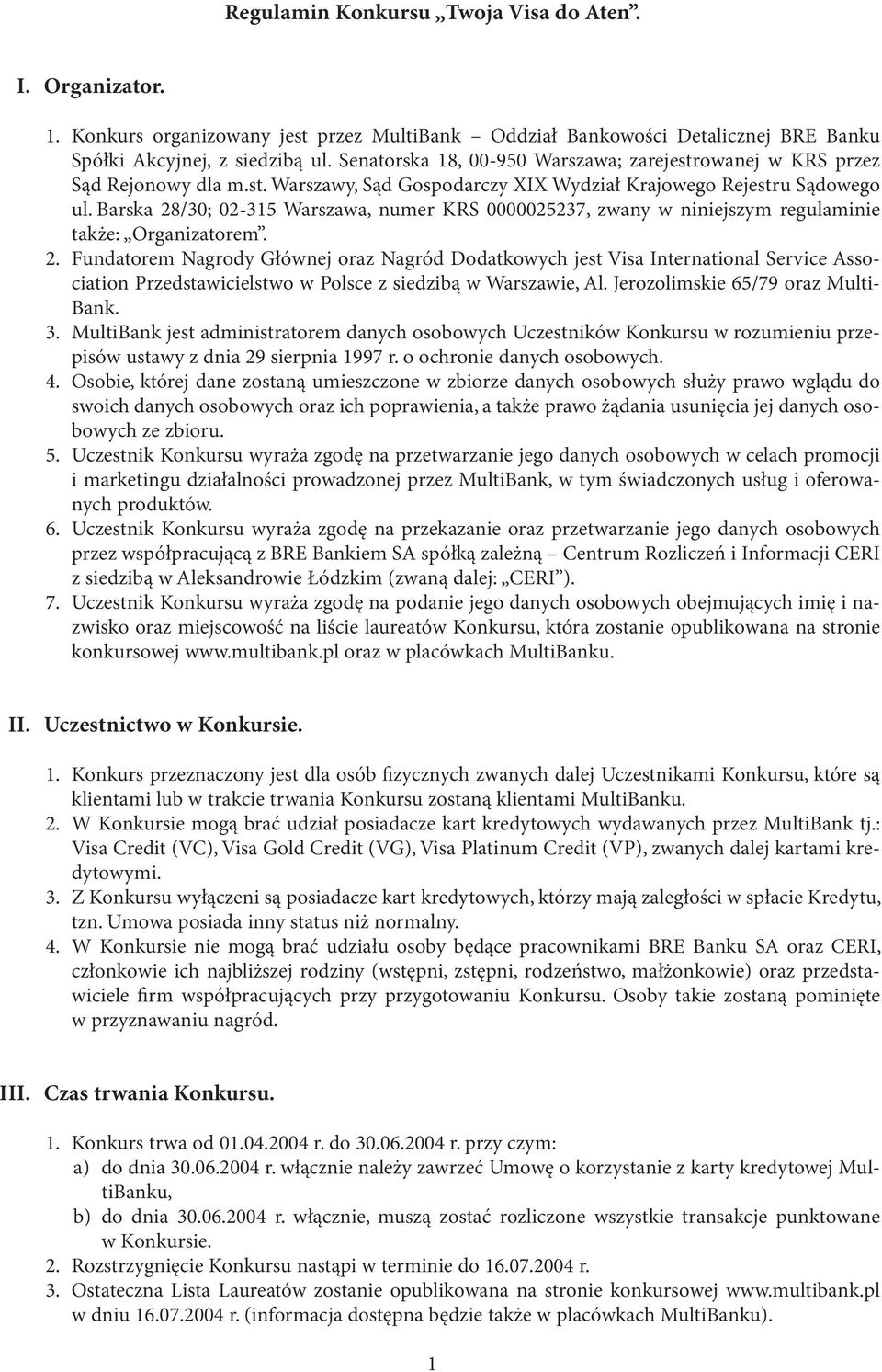 Barska 28/30; 02-315 Warszawa, numer KRS 0000025237, zwany w niniejszym regulaminie także: Organizatorem. 2. Fundatorem Nagrody Głównej oraz Nagród Dodatkowych jest Visa International Service Association Przedstawicielstwo w Polsce z siedzibą w Warszawie, Al.