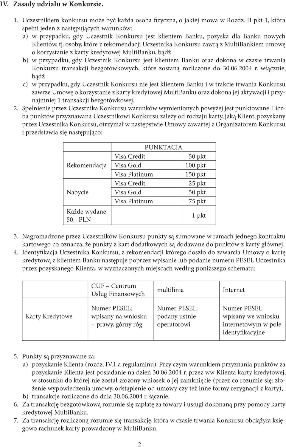 osoby, które z rekomendacji Uczestnika Konkursu zawrą z MultiBankiem umowę o korzystanie z karty kredytowej MultiBanku, bądź b) w przypadku, gdy Uczestnik Konkursu jest klientem Banku oraz dokona w