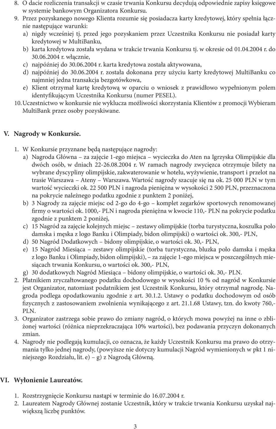 przed jego pozyskaniem przez Uczestnika Konkursu nie posiadał karty kredytowej w MultiBanku, b) karta kredytowa została wydana w trakcie trwania Konkursu tj. w okresie od 01.04.2004 r. do 30.06.