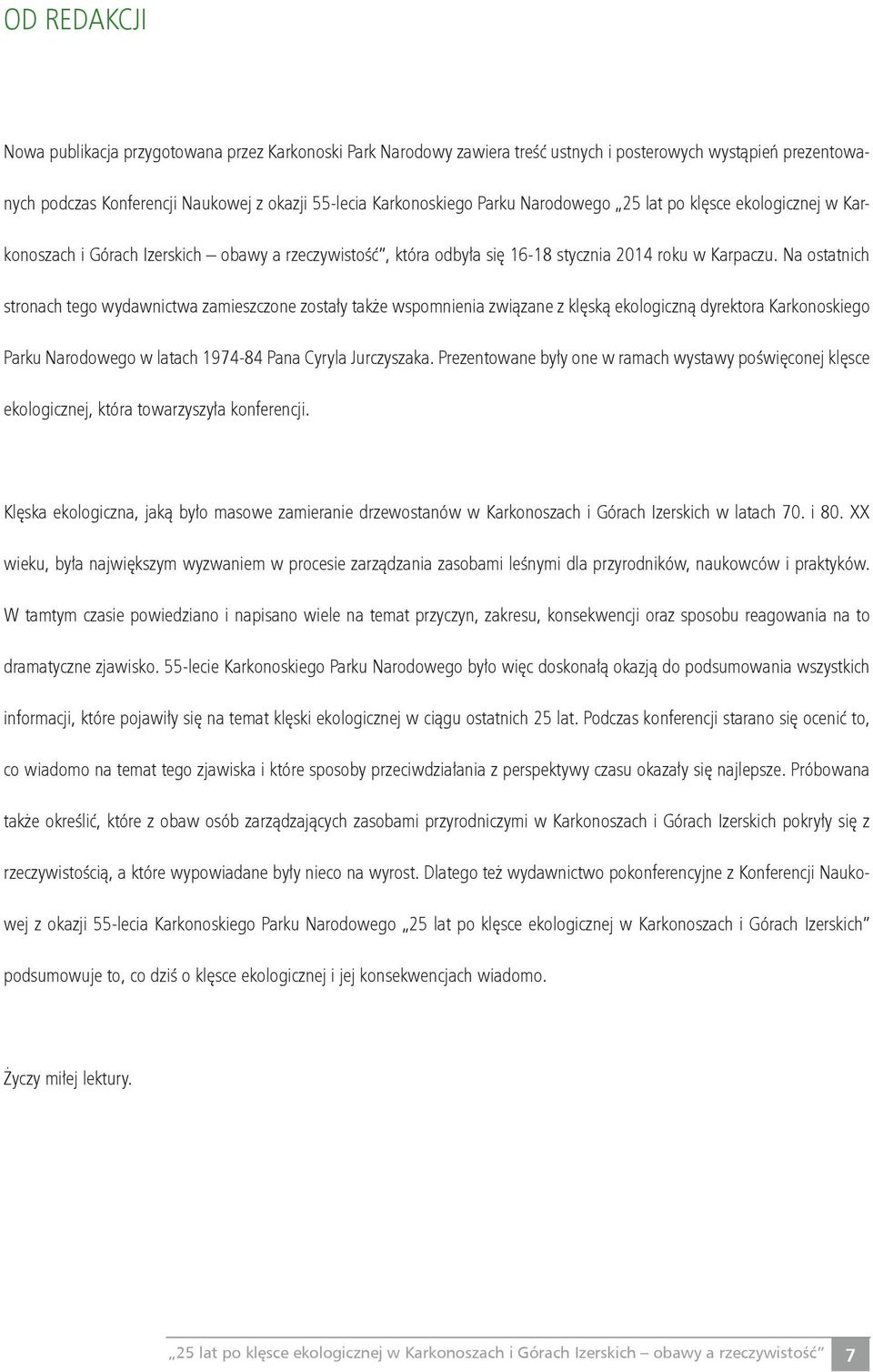 Na ostatnich stronach tego wydawnictwa zamieszczone zostały także wspomnienia związane z klęską ekologiczną dyrektora Karkonoskiego Parku Narodowego w latach 1974-84 Pana Cyryla Jurczyszaka.