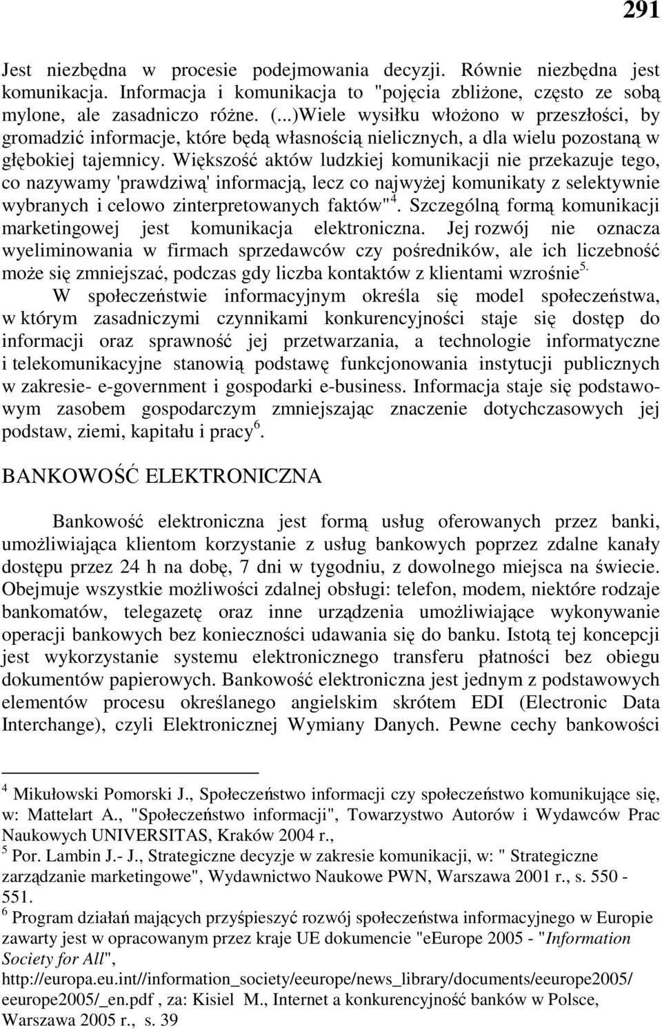 Większość aktów ludzkiej komunikacji nie przekazuje tego, co nazywamy 'prawdziwą' informacją, lecz co najwyŝej komunikaty z selektywnie wybranych i celowo zinterpretowanych faktów" 4.